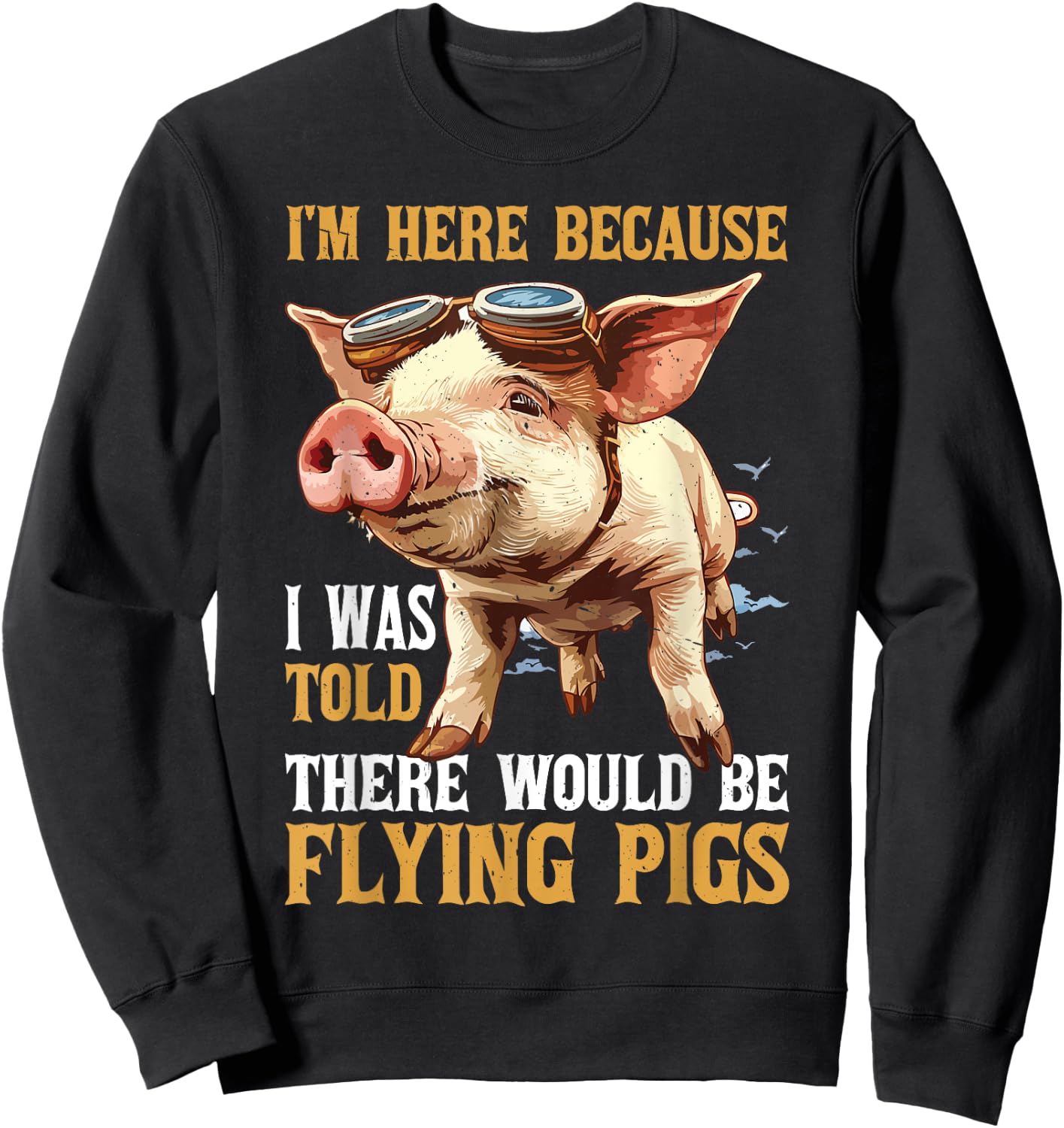 I'm Here Because I Was Told There Would Be Flying Pigs _ Sweatshirt - Sweatshirt | Black
