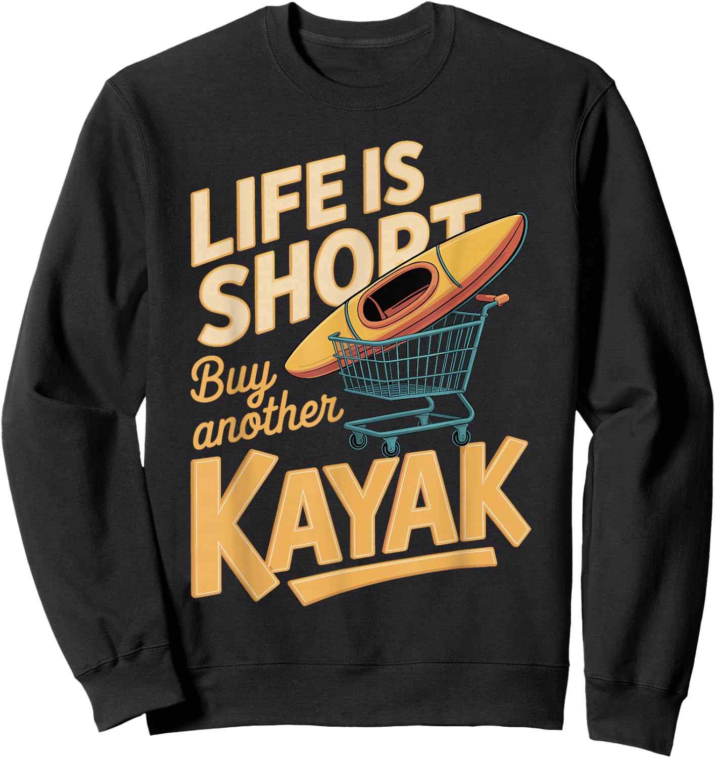 Life is Short Buy Another Kayak Funny Kayak Saying Sweatshirt - Sweatshirt | Black