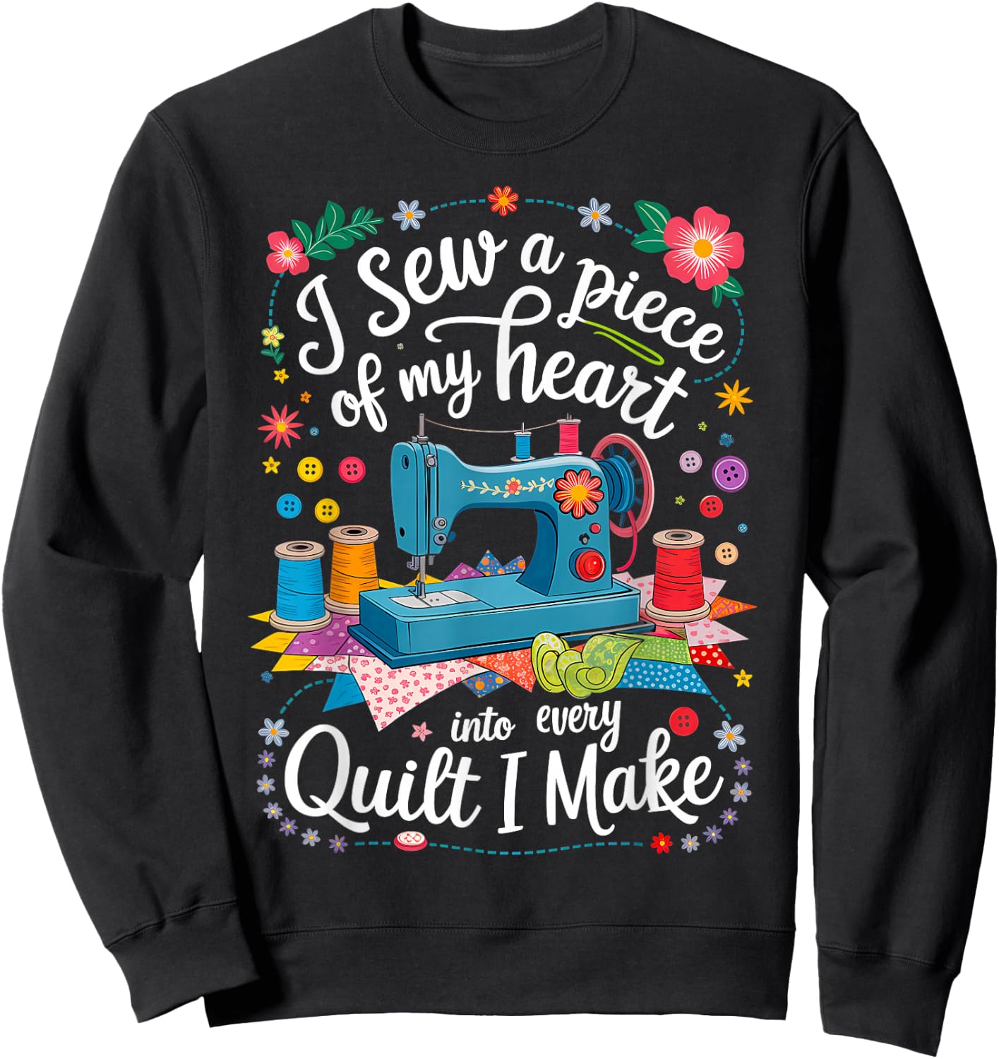 I Sew a Piece of My Heart Into Every Quilt I Make Sewing Sweatshirt - Sweatshirt | Black