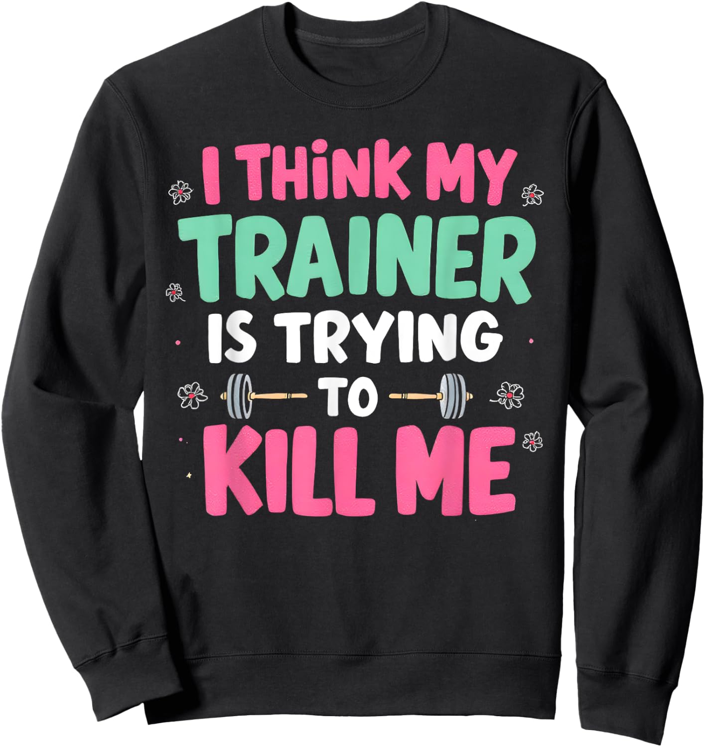 I Think My Trainer Is Trying To Kill Me Gym Fitness Sweatshirt - Sweatshirt | Black