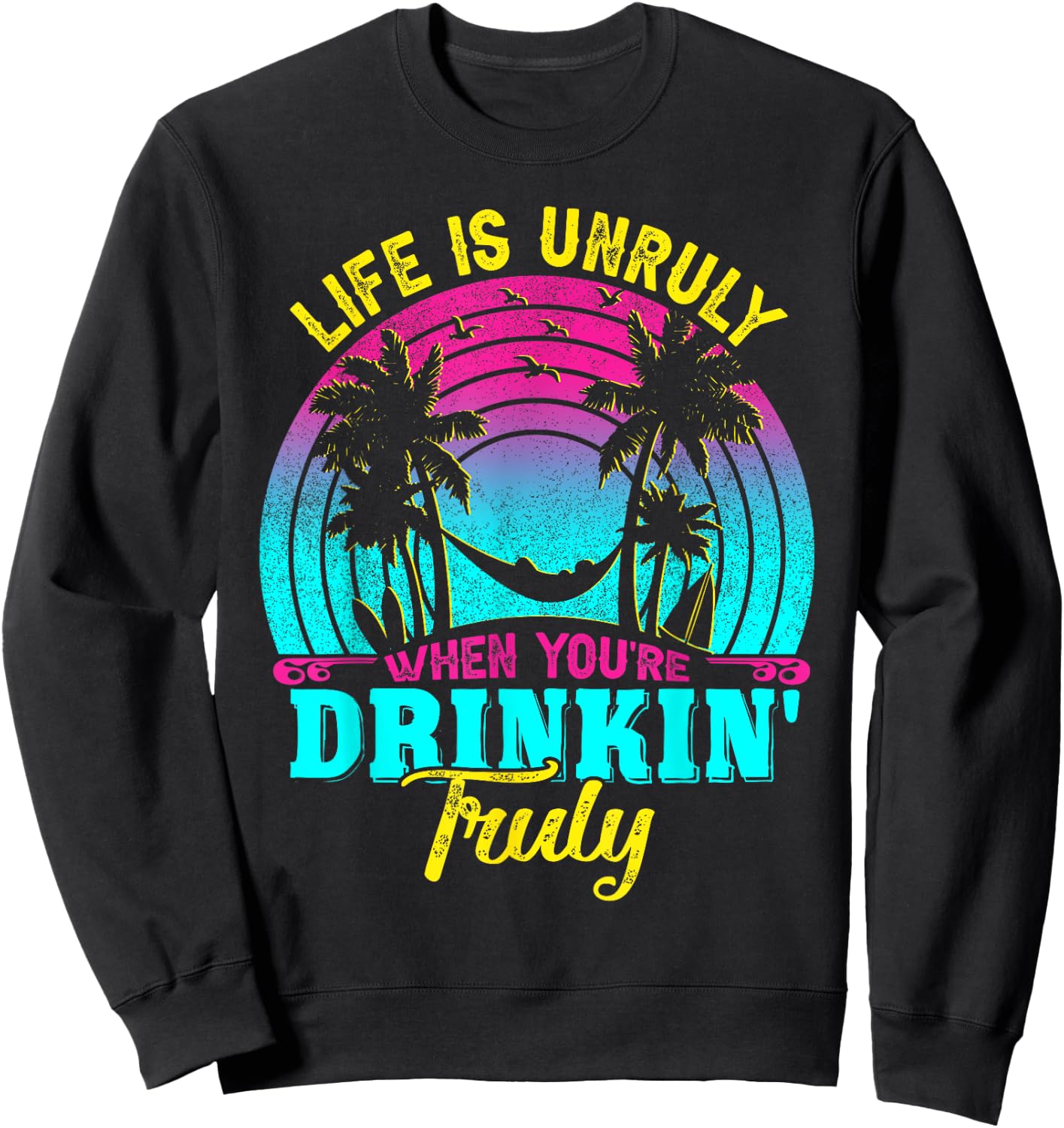 Life Is Unruly When You're Drinkin' Truly Beach Vacation Women Sweatshirt - Sweatshirt | Black