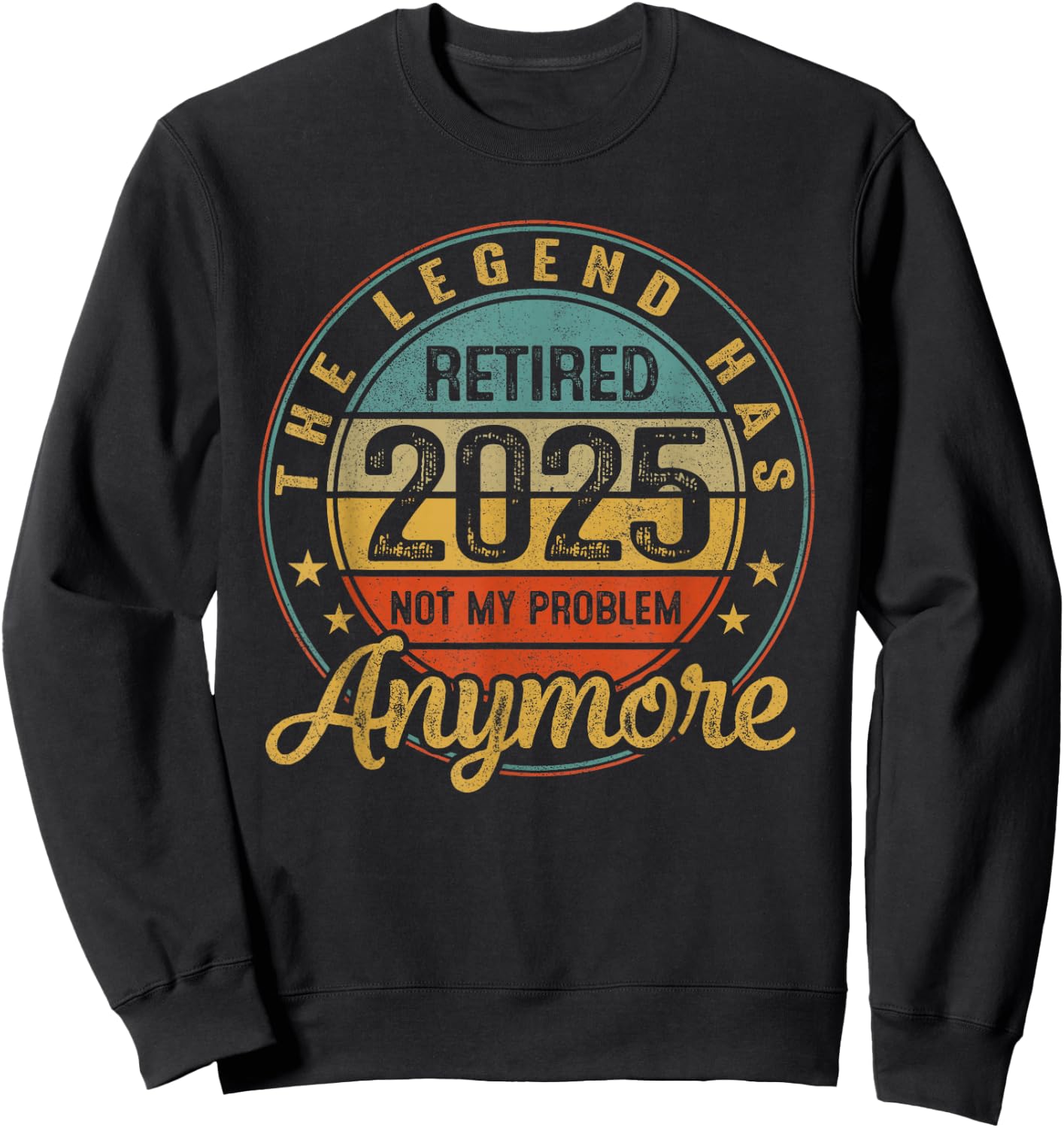 Legend Has Retired 2025 Not My Problem Anymore Retirement Sweatshirt - Sweatshirt | Black