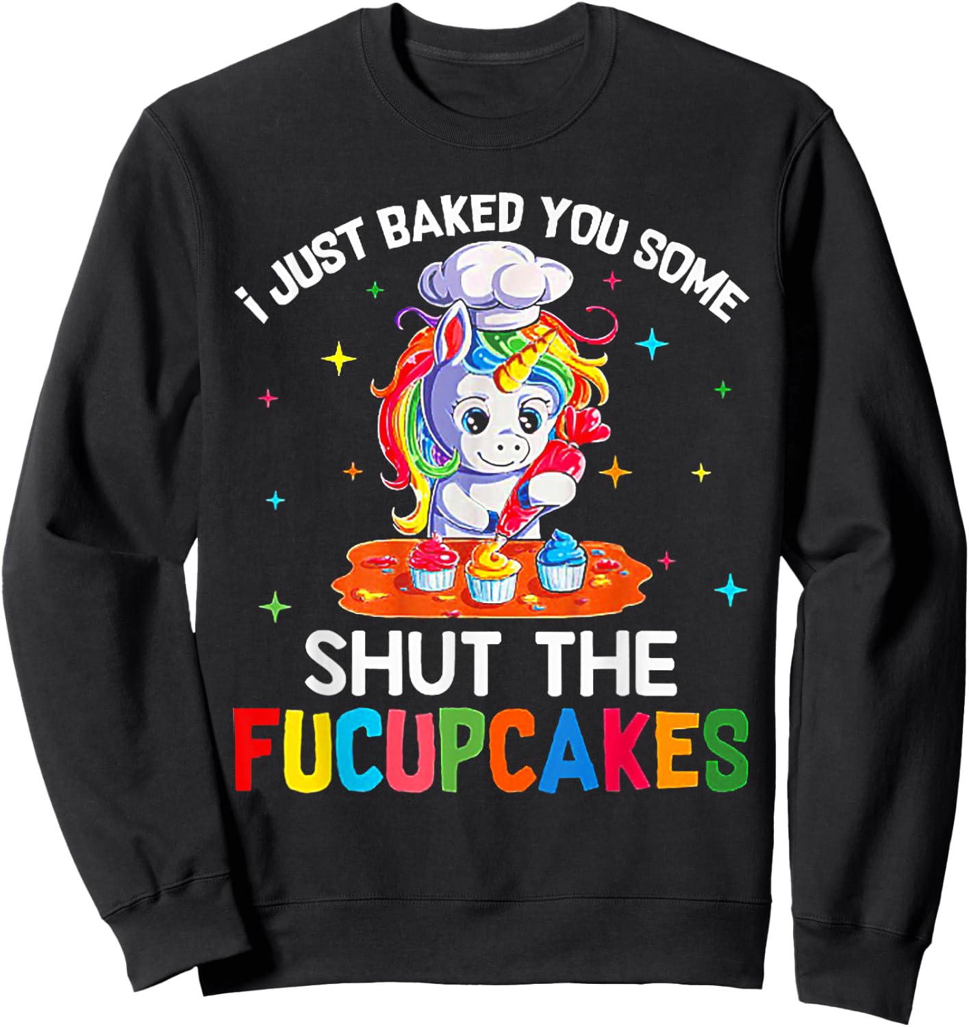 Funny Unicorn I Just Baked You Some Shut The Fucupcakes Sweatshirt - Sweatshirt | Black