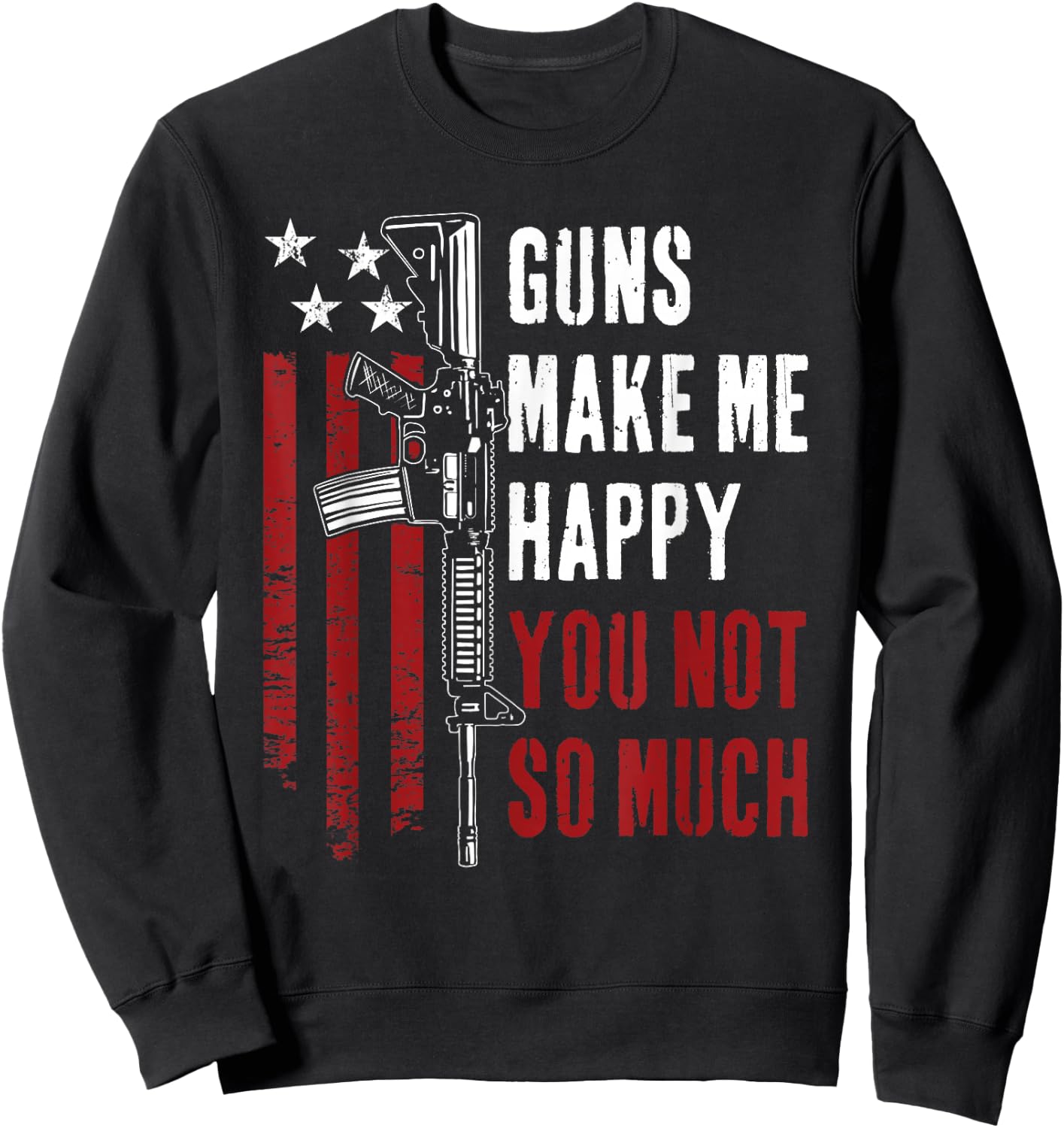 Guns Make Me Happy You Not So Much - Funny Gun Owner Joke Sweatshirt - Sweatshirt | Black