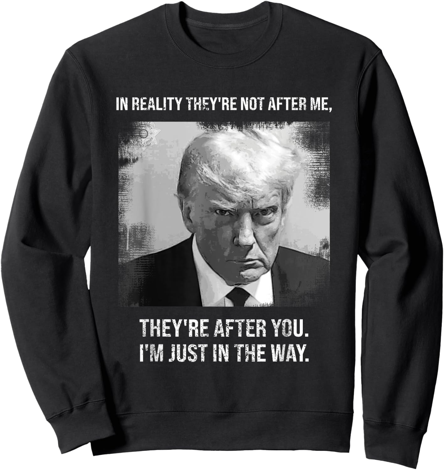 "They're After You I'm Just In The Way - Donald Trump Mugshot Sweatshirt - Sweatshirt | Black