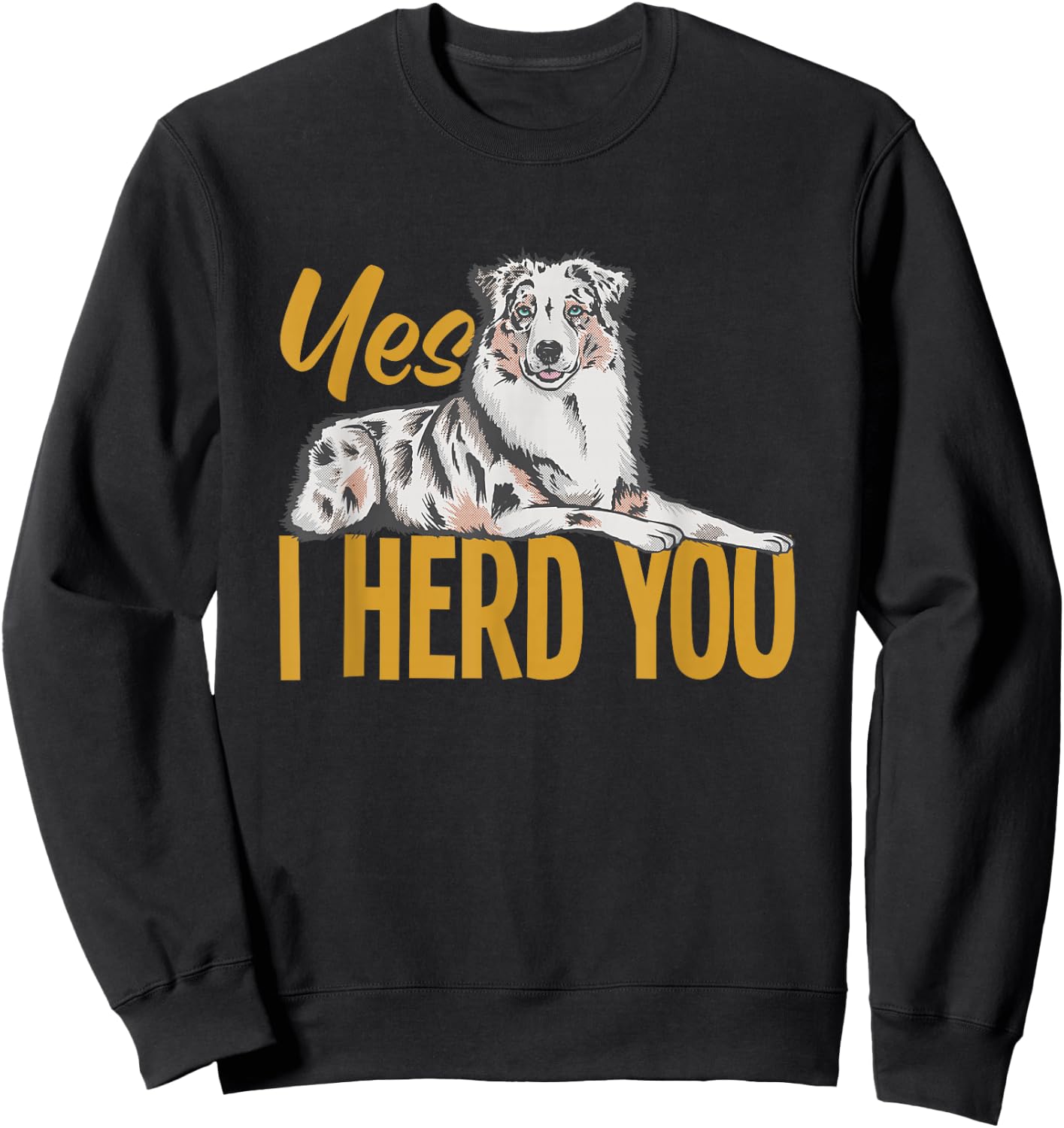 Australian Shepherd Yes I Herd You Aussie Owner Sweatshirt - Sweatshirt | Black