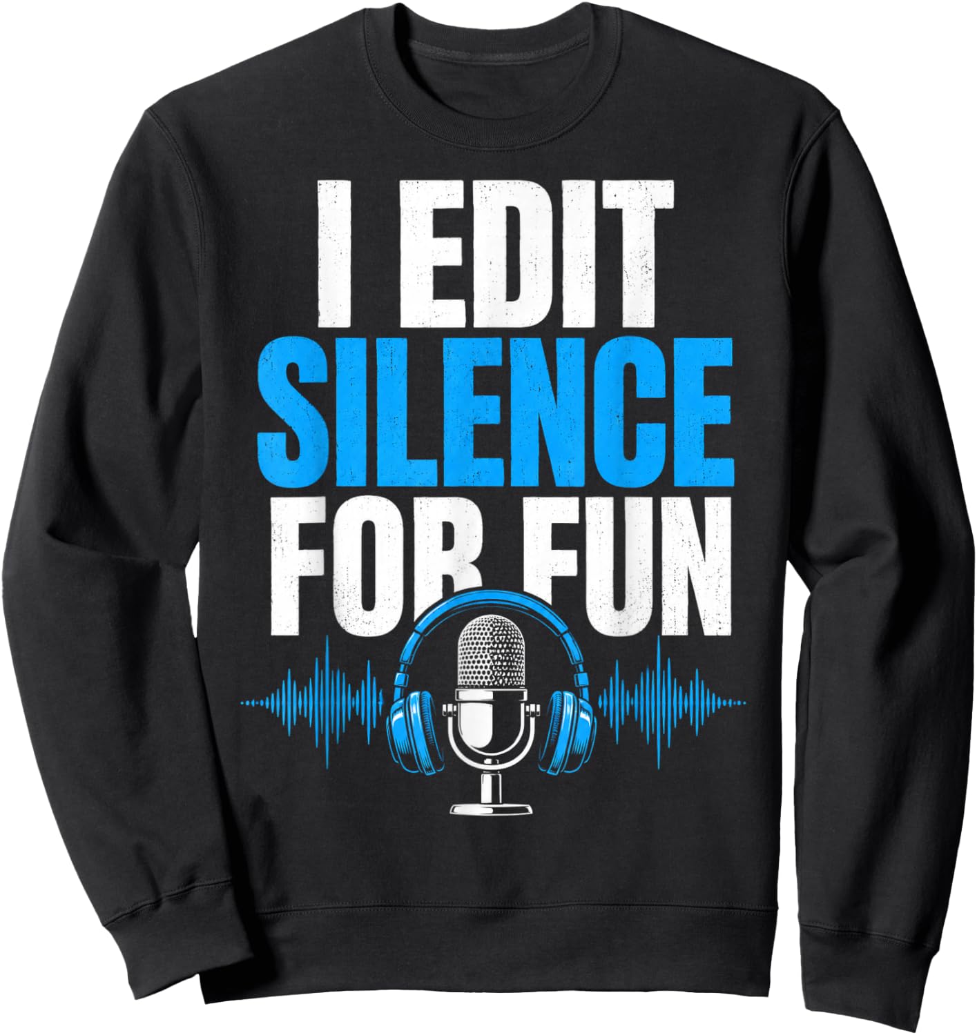 Funny Editor I Edit Silence for Fun Audio Engineer Podcast Sweatshirt - Sweatshirt | Black