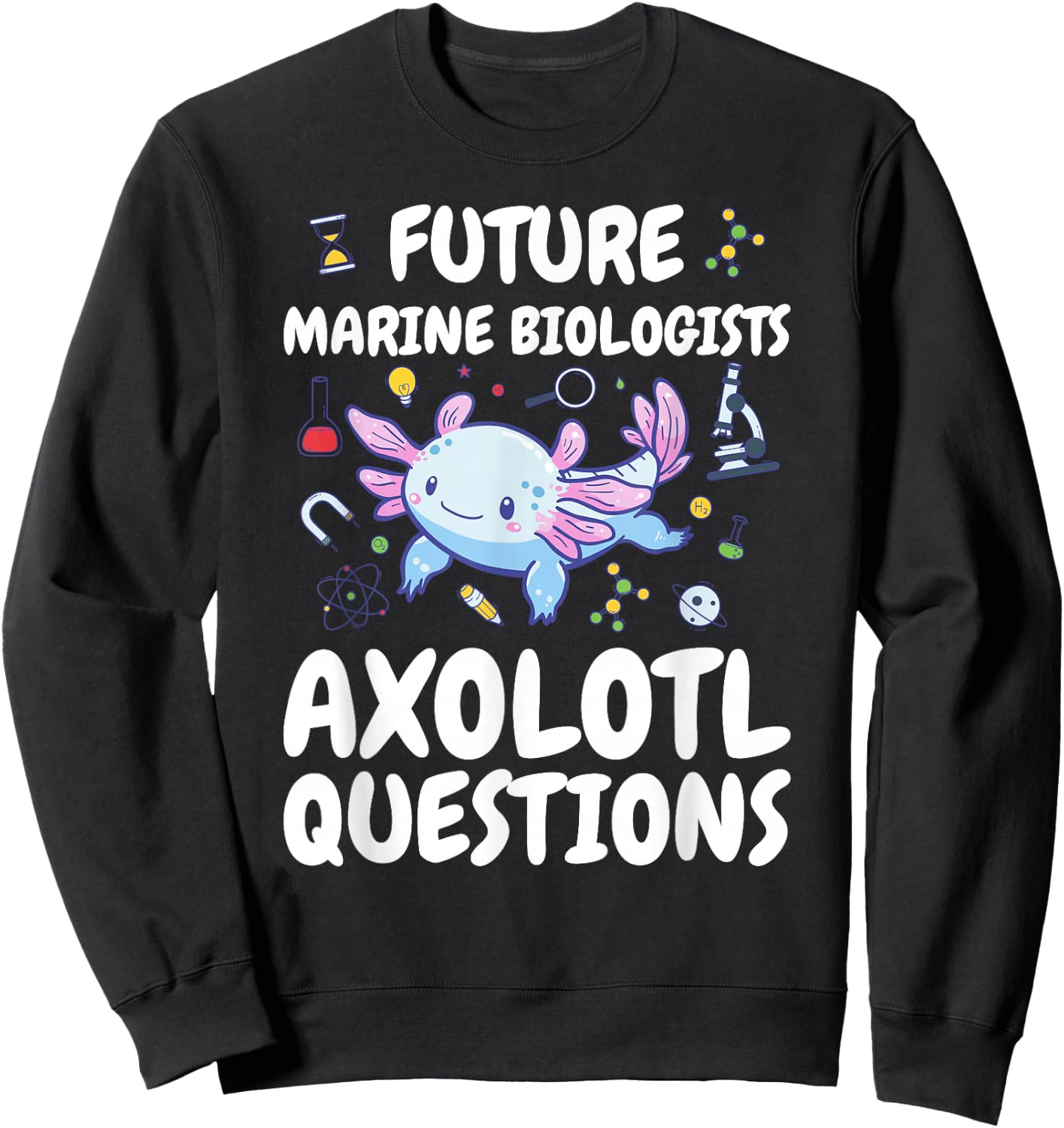 Future Marine Biologists Axolotl Questions Sweatshirt - Sweatshirt | Black