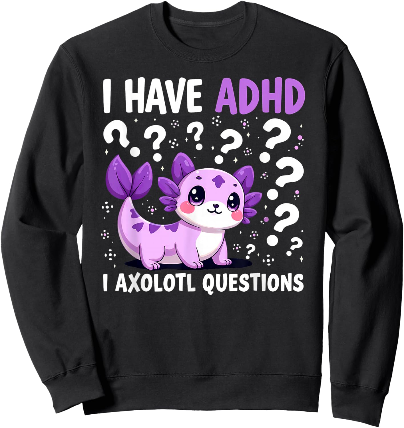 I have ADHD I Axolotl Questions Sweatshirt - Sweatshirt | Black