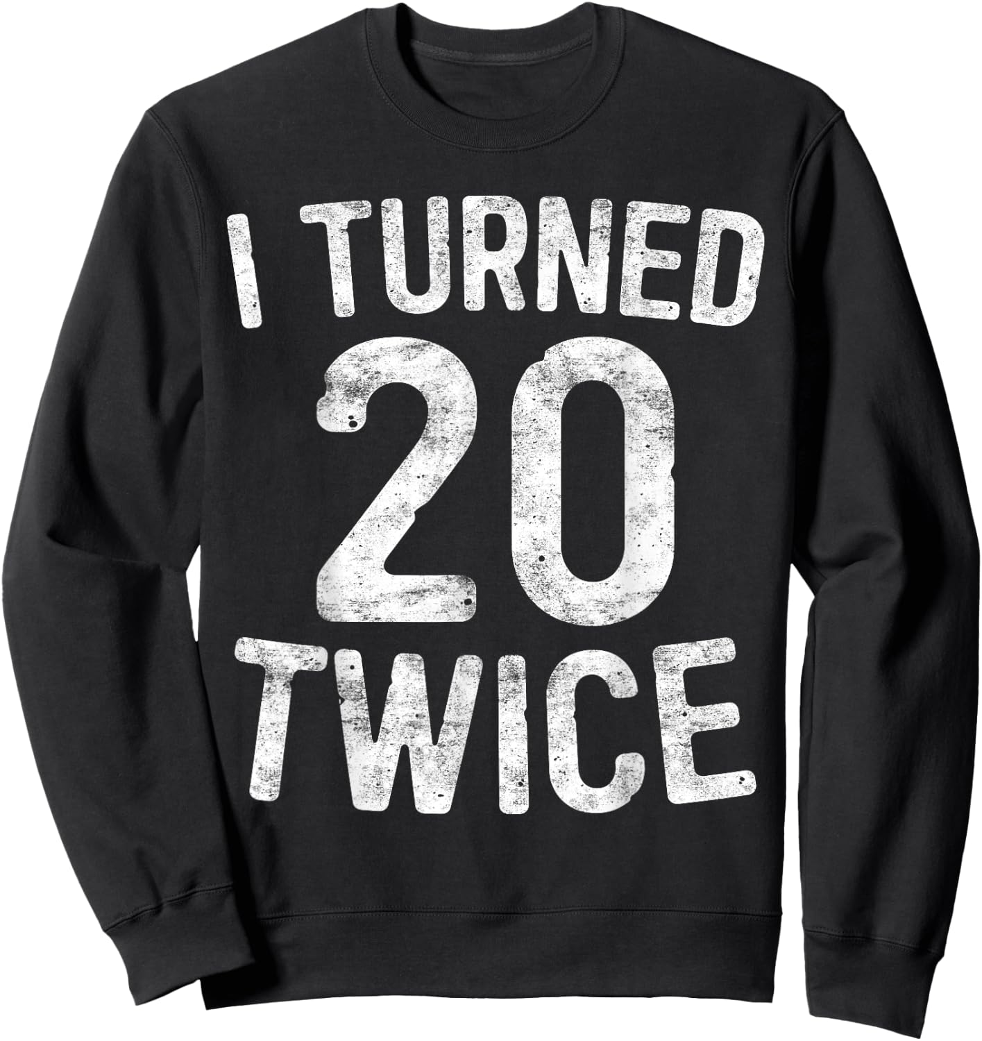 I Turned 20 Twice 40th Birthday Gift Sweatshirt - Sweatshirt | Black