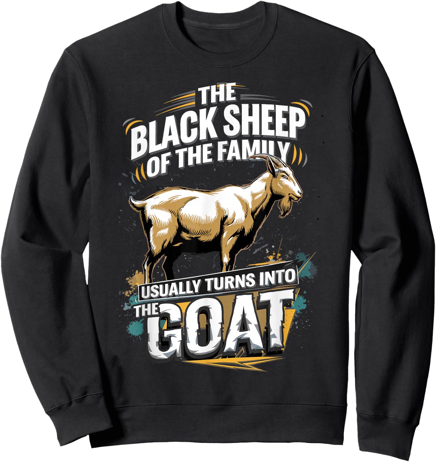 The Black Sheep Of The Family Usually Turns Into The Goat Sweatshirt - Sweatshirt | Black