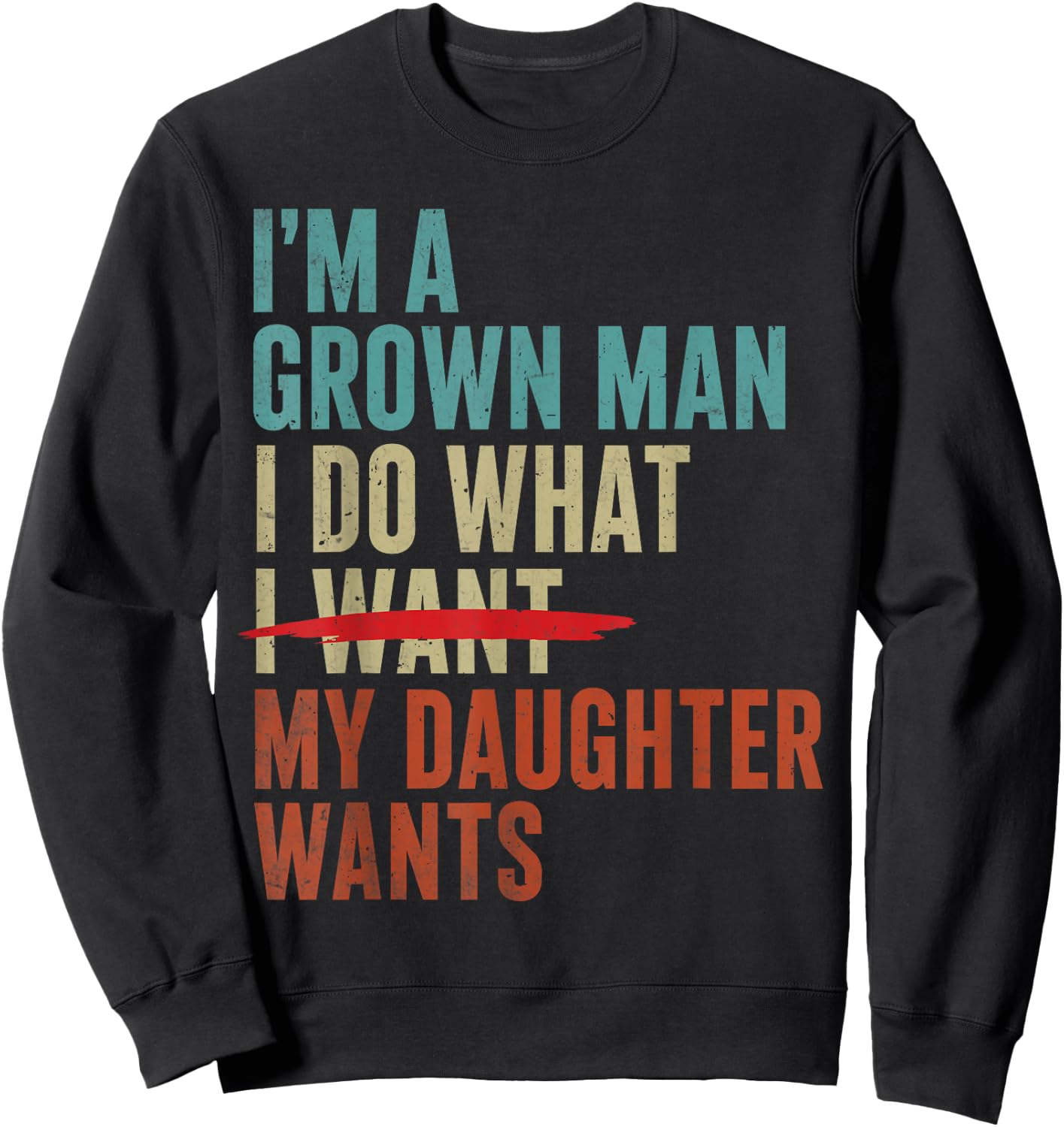 Father's Day Im A Grown Man I Do What My Daughter Wants Sweatshirt - Sweatshirt | Black
