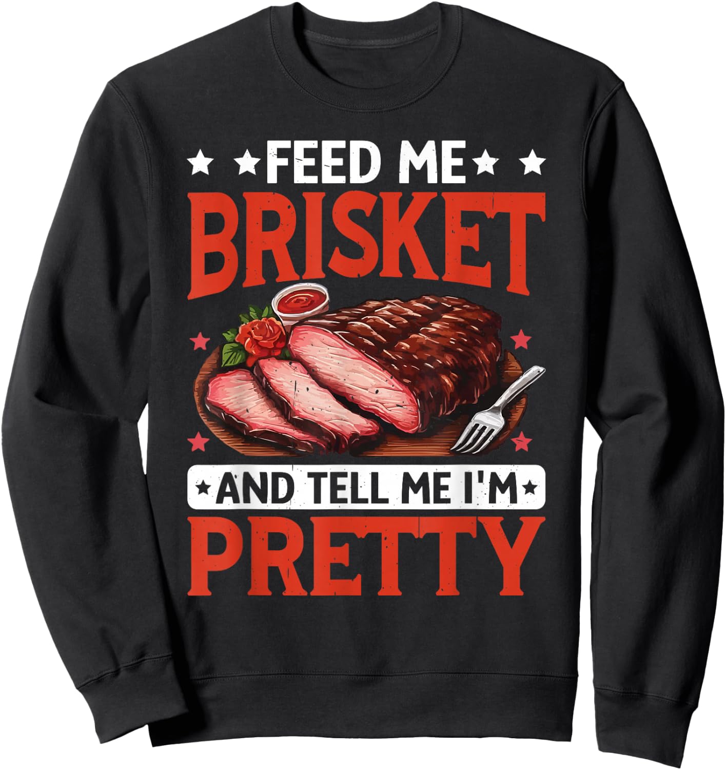 BBQ Brisket Feed Me Brisket And Tell Me I'm Pretty Sweatshirt - Sweatshirt | Black