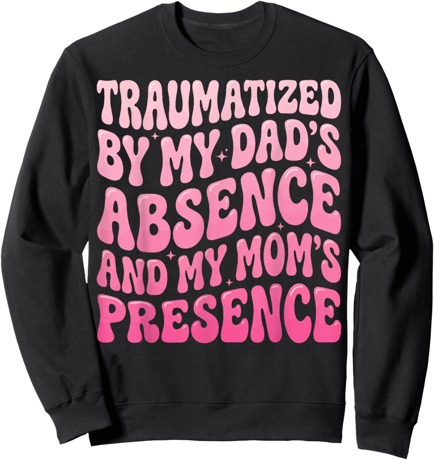 Traumatized By My Dad's Absence and My Mom's Presence Sweatshirt - Sweatshirt | Black