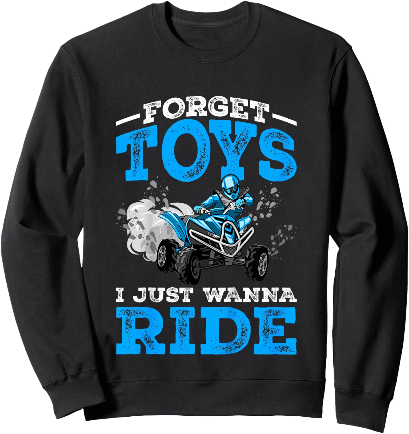 Forget Toys I Wanna Ride ATV 4 Wheeler Funny Quad Boys Gift Sweatshirt - Sweatshirt | Black