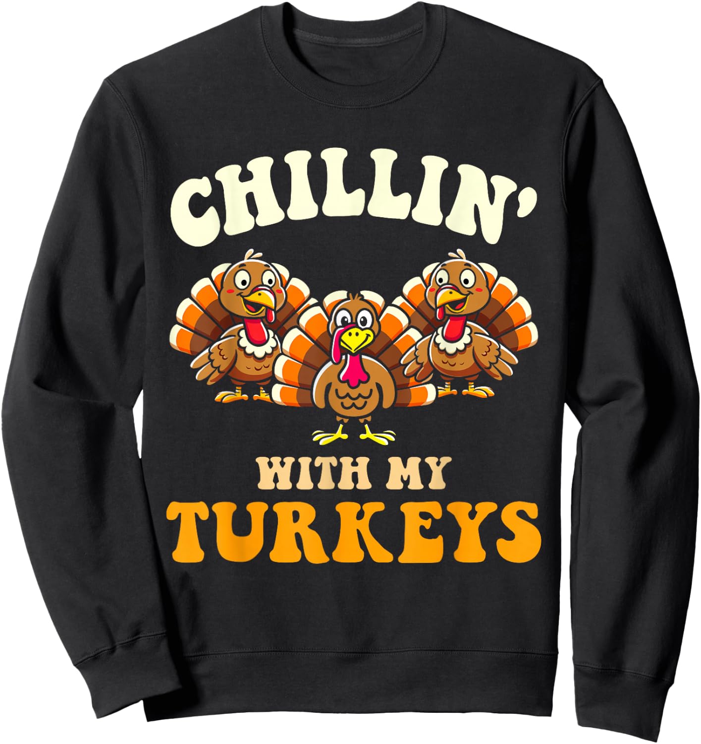 Chillin with my turkeys for thanksgiving family dinner Sweatshirt - Sweatshirt | Black
