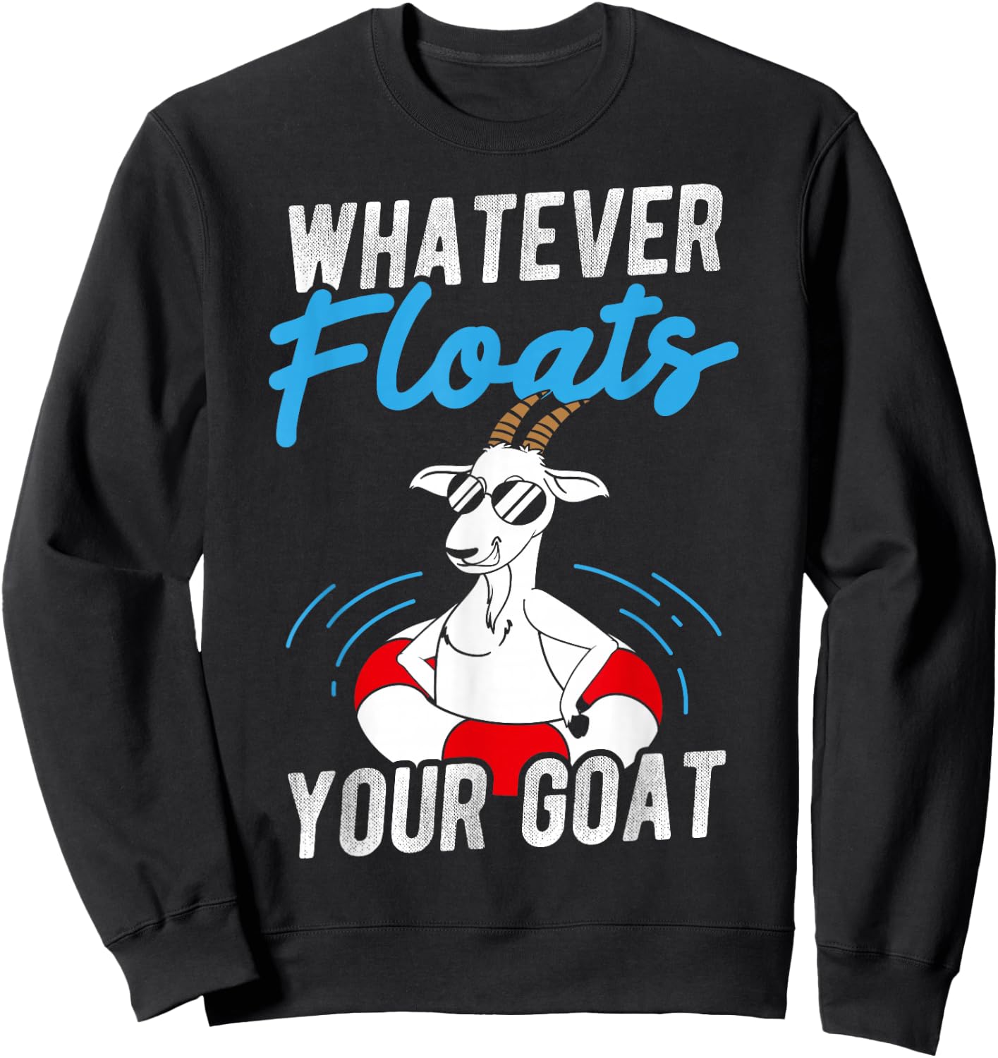 WHATEVER FLOATS YOUR Goat, Humorous, Playful, Fun Sweatshirt - Sweatshirt | Black