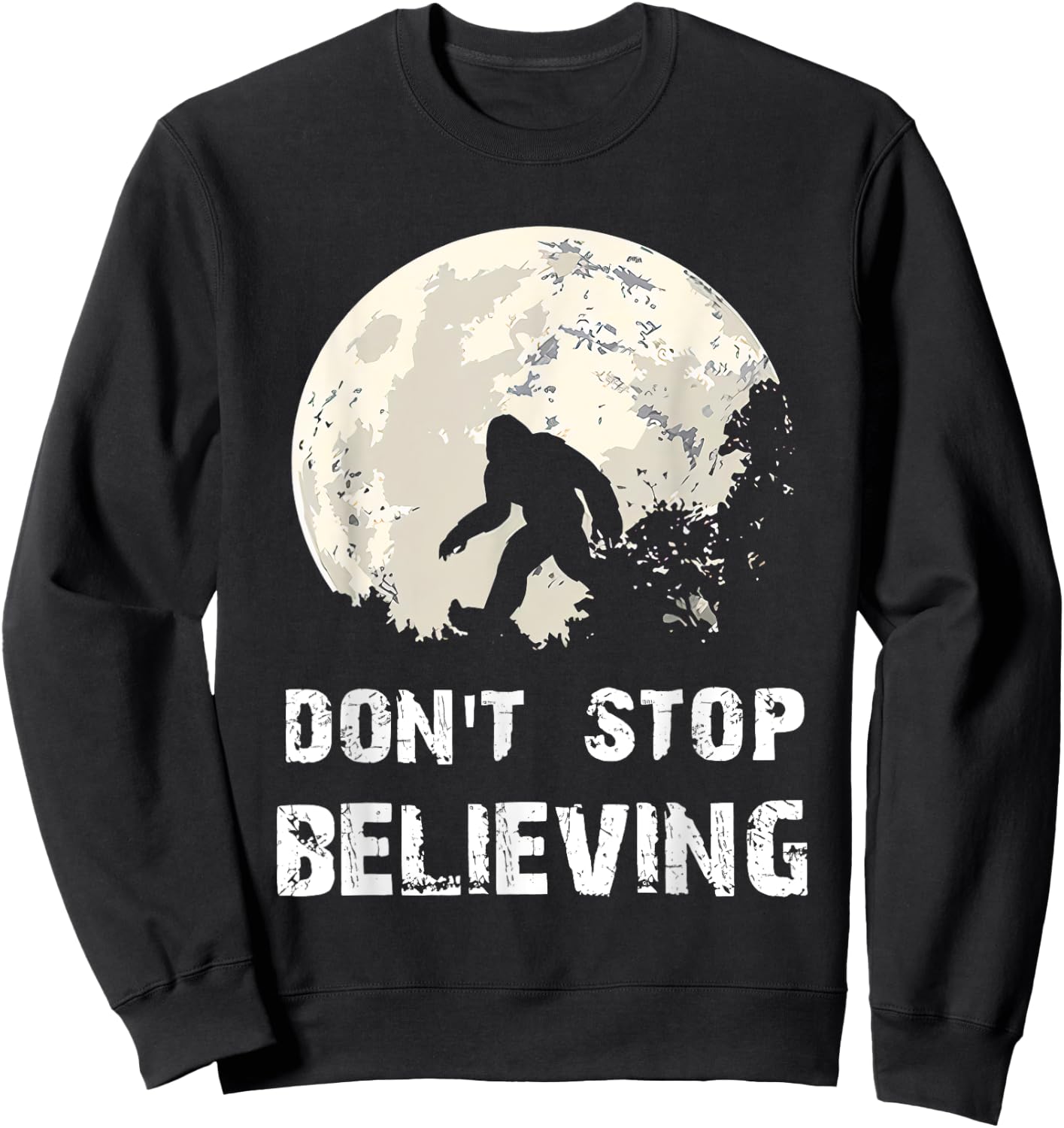 Don't Stop Believing Funny Sarcastic Bigfoot for President Sweatshirt - Sweatshirt | Black