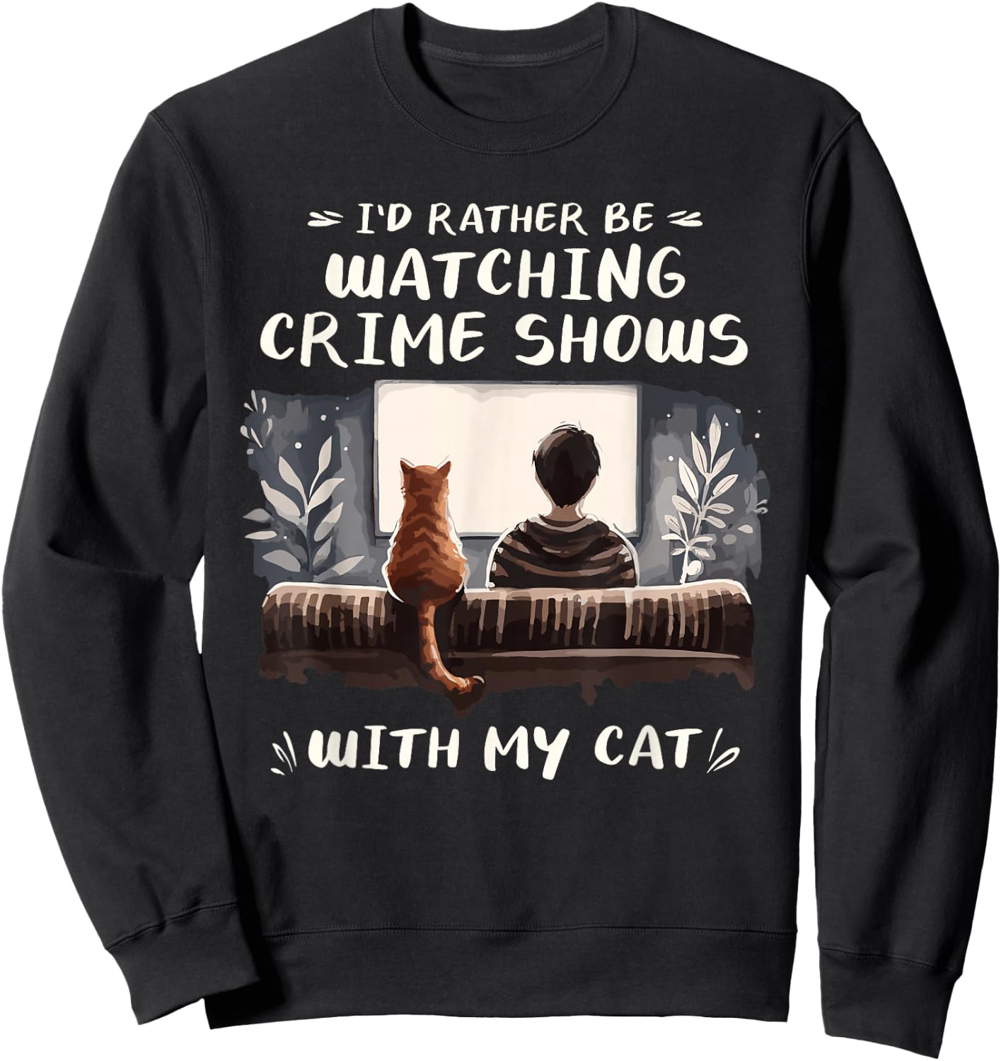 I'd Rather Be Watching Crime Shows Cat Lover Cats Sweatshirt - Sweatshirt | Black