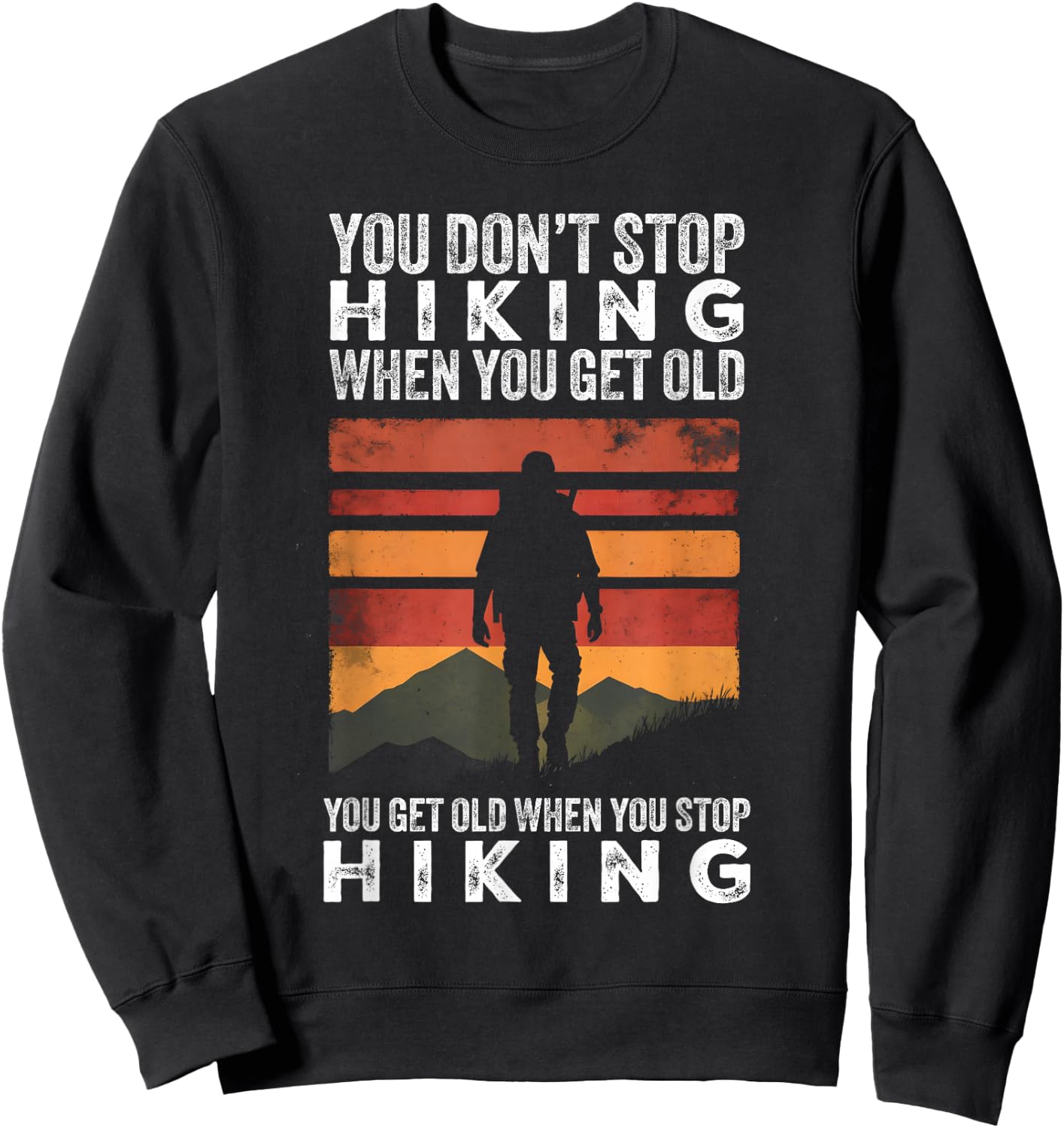 You Don't Stop Hiking When You Get Old Funny Hiker Sweatshirt - Sweatshirt | Black