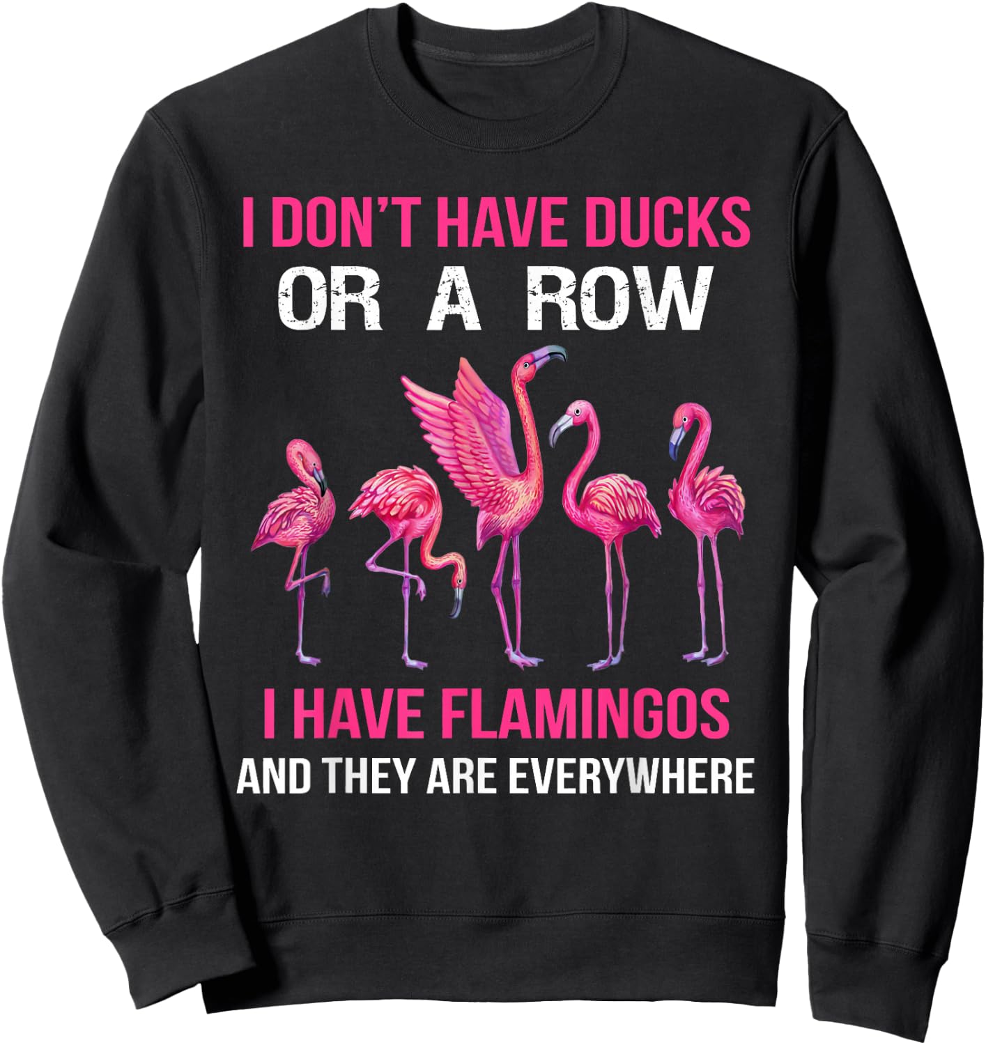 I Dont Have Ducks Or A Row I Have Flamingos And They Are Eve Sweatshirt - Sweatshirt | Black