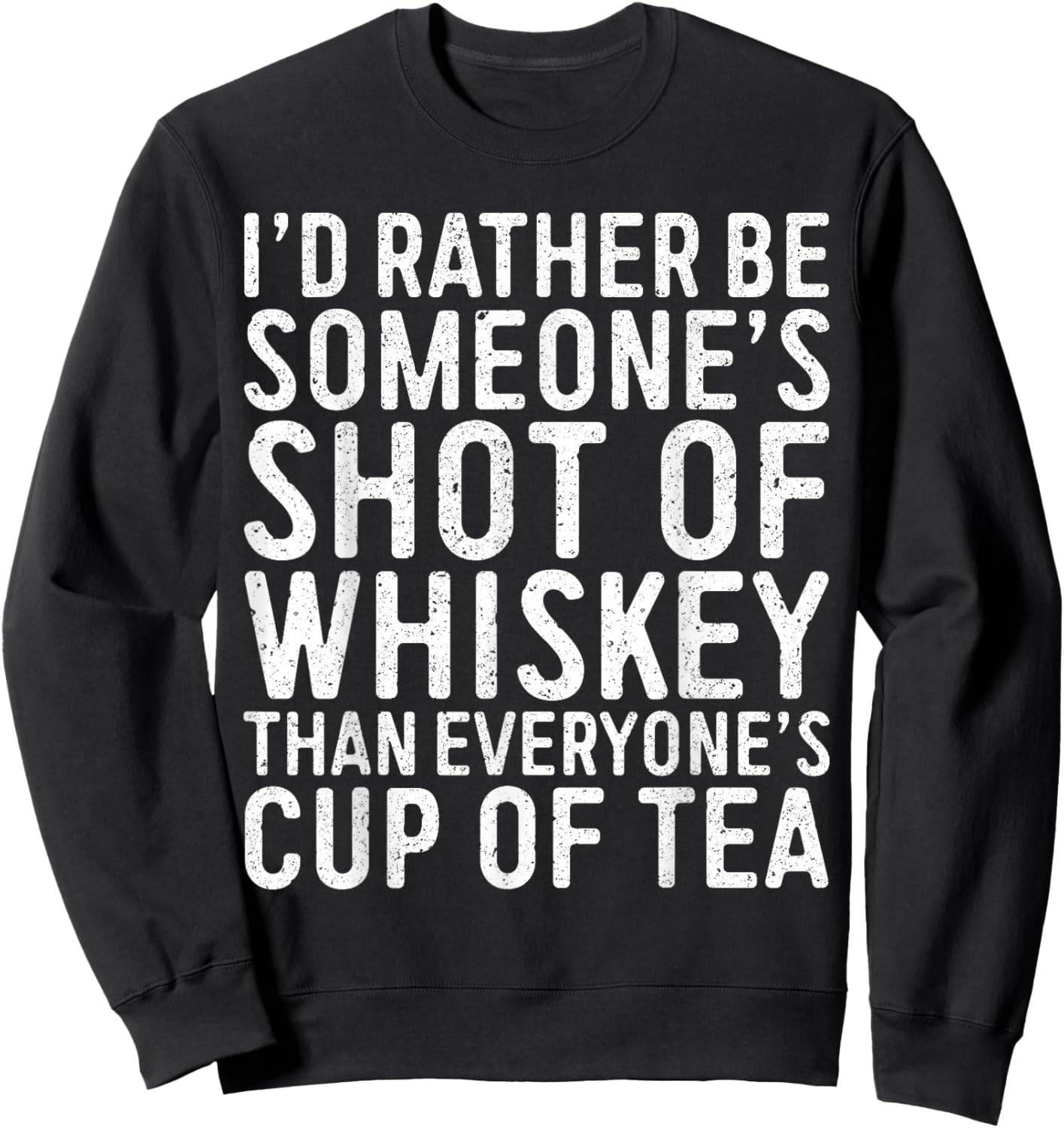 I'd Rather Be Someone's Shot Of Whiskey Than Shirt Men Women Sweatshirt - Sweatshirt | Black