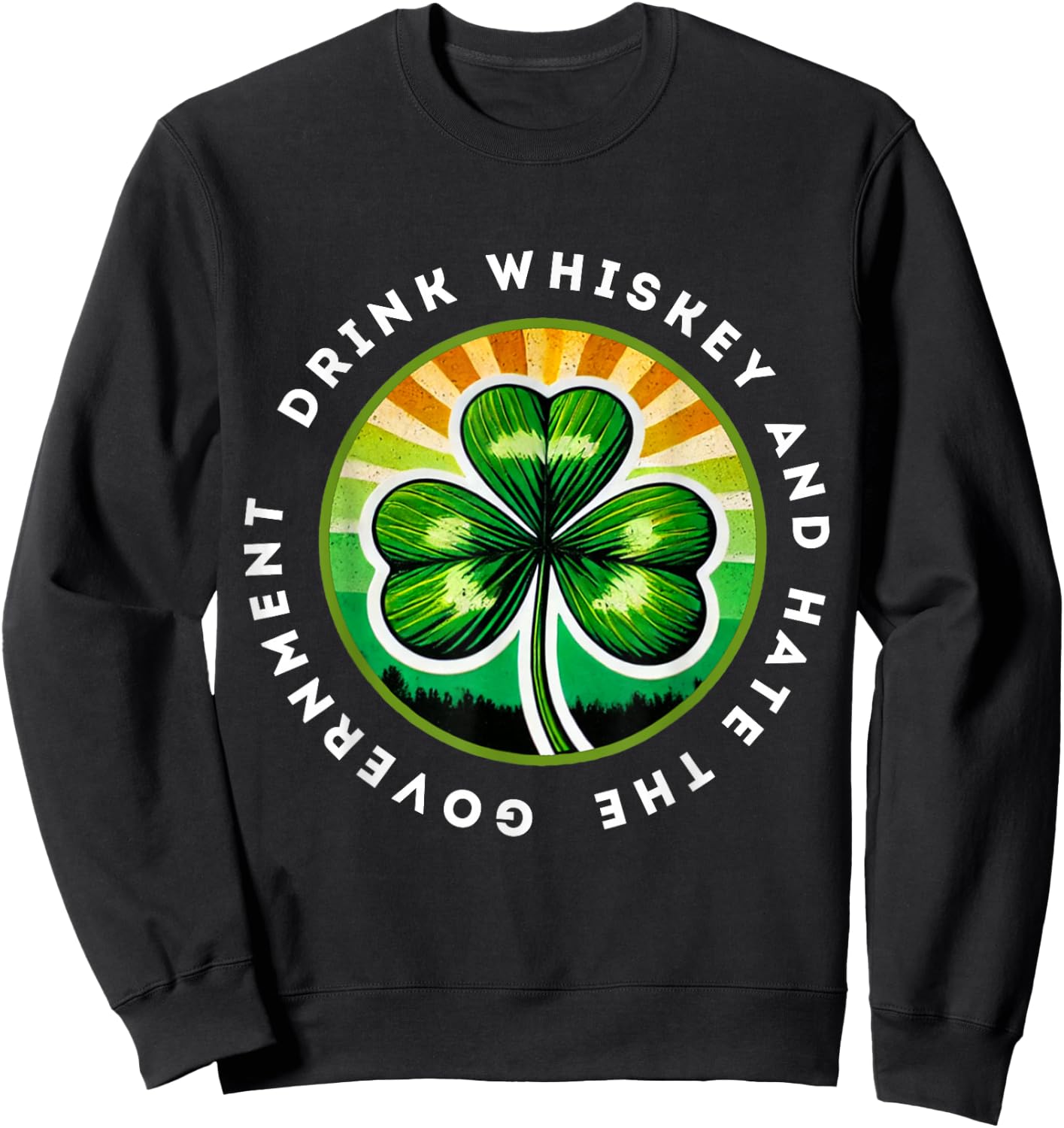 Drink Whiskey And Hate The Government Irish Shamrock Sweatshirt - Sweatshirt | Black