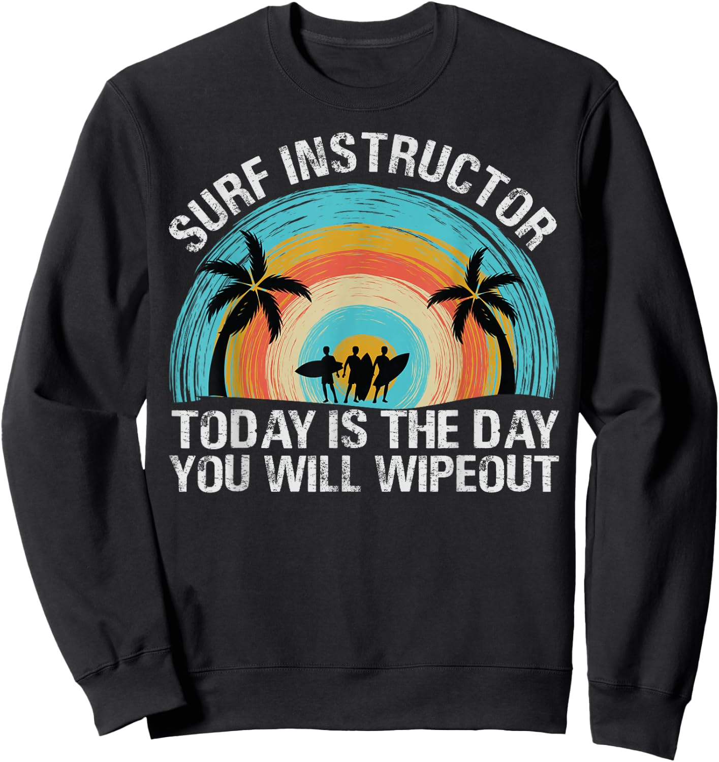 Surf Instructor: Today Is The Day You Will Wipeout Sweatshirt - Sweatshirt | Black