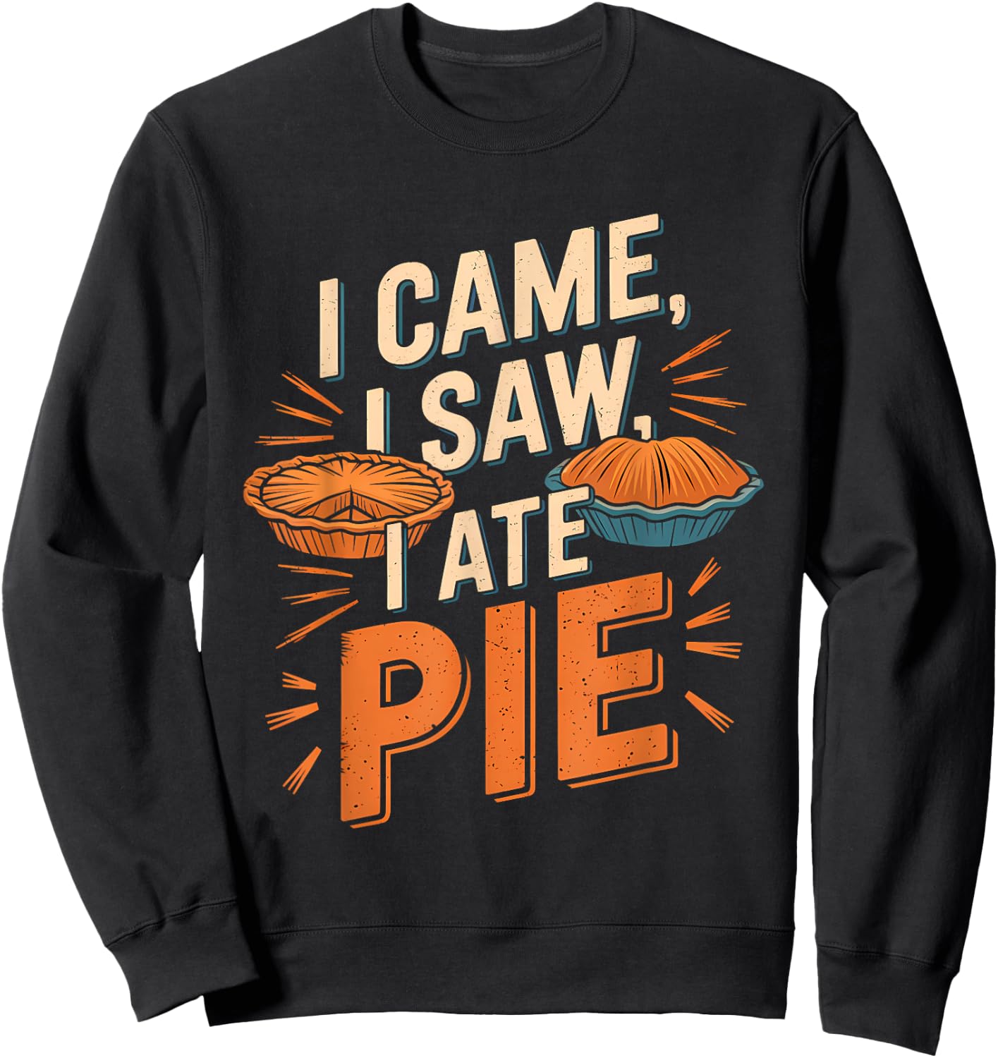 Thanksgiving Dessert Pumpkin Pie I Came I Saw I Ate Pie Sweatshirt - Sweatshirt | Black
