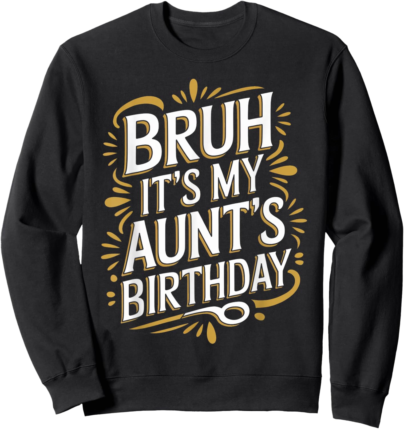 Bruh It's My Aunt's Birthday Funny Aunty Birthday Sarcastic Sweatshirt - Sweatshirt | Black