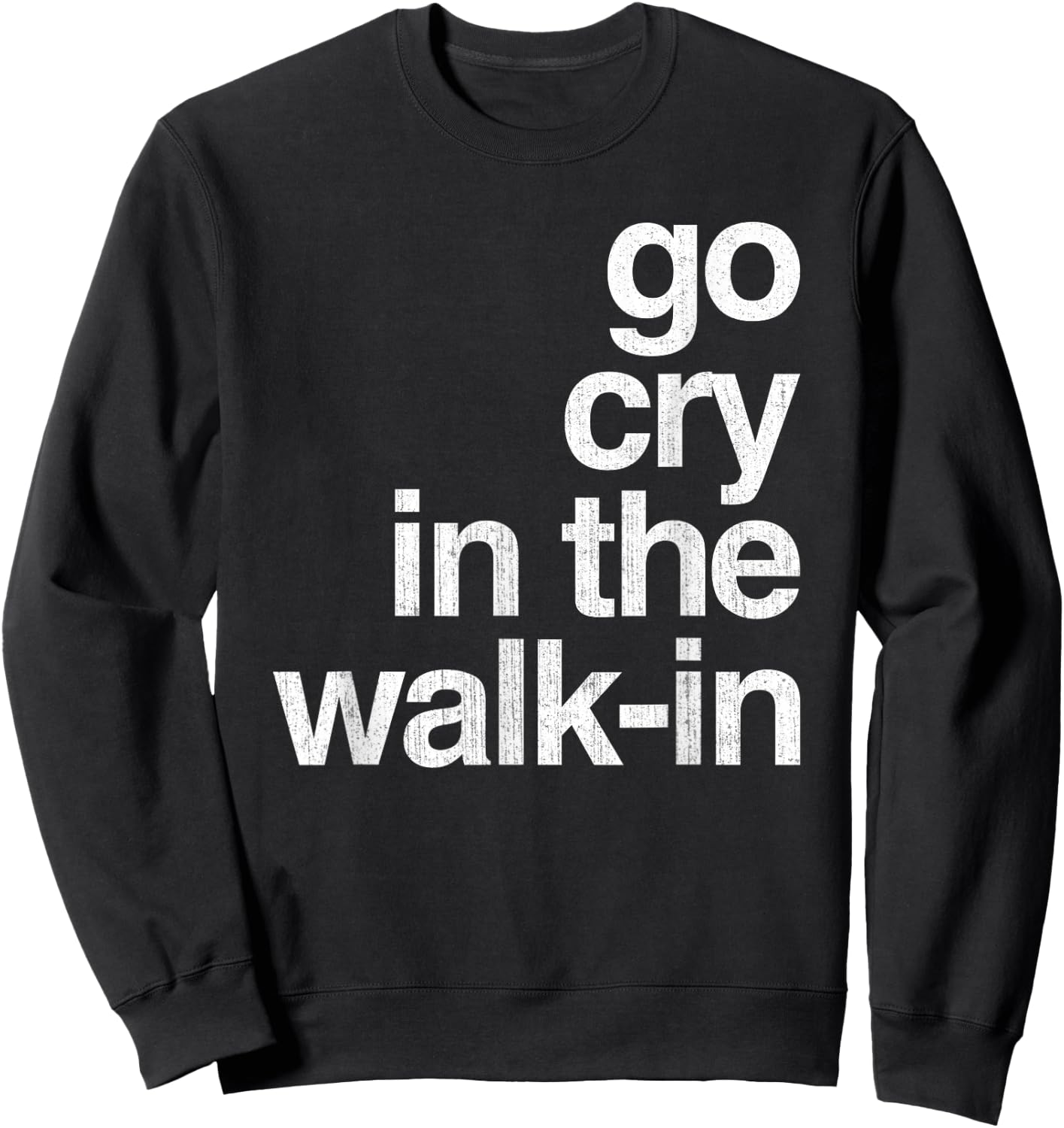 Epic Sarcasm Gift Co. Go Cry In The Walk In Vintage Culinary Chef Restaurant Gift Sweatshirt - Sweatshirt | Black