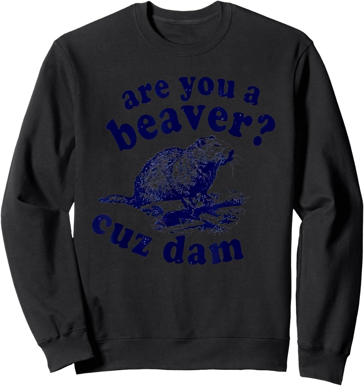 Are You A Beaver Cuz Dam Sweatshirt - Sweatshirt | Black