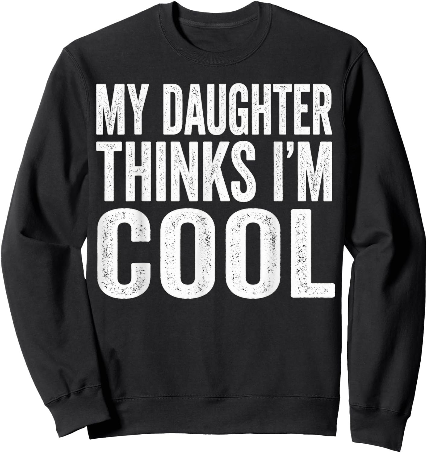 My Daughter Thinks Im Cool Fathers Day Sweatshirt - Sweatshirt | Black