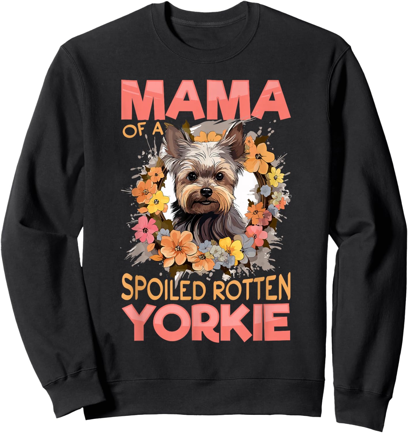 Yorkshire Terrier Dog Yorkie Mama of a Spoiled Rotten Yorkie Sweatshirt - Sweatshirt | Black