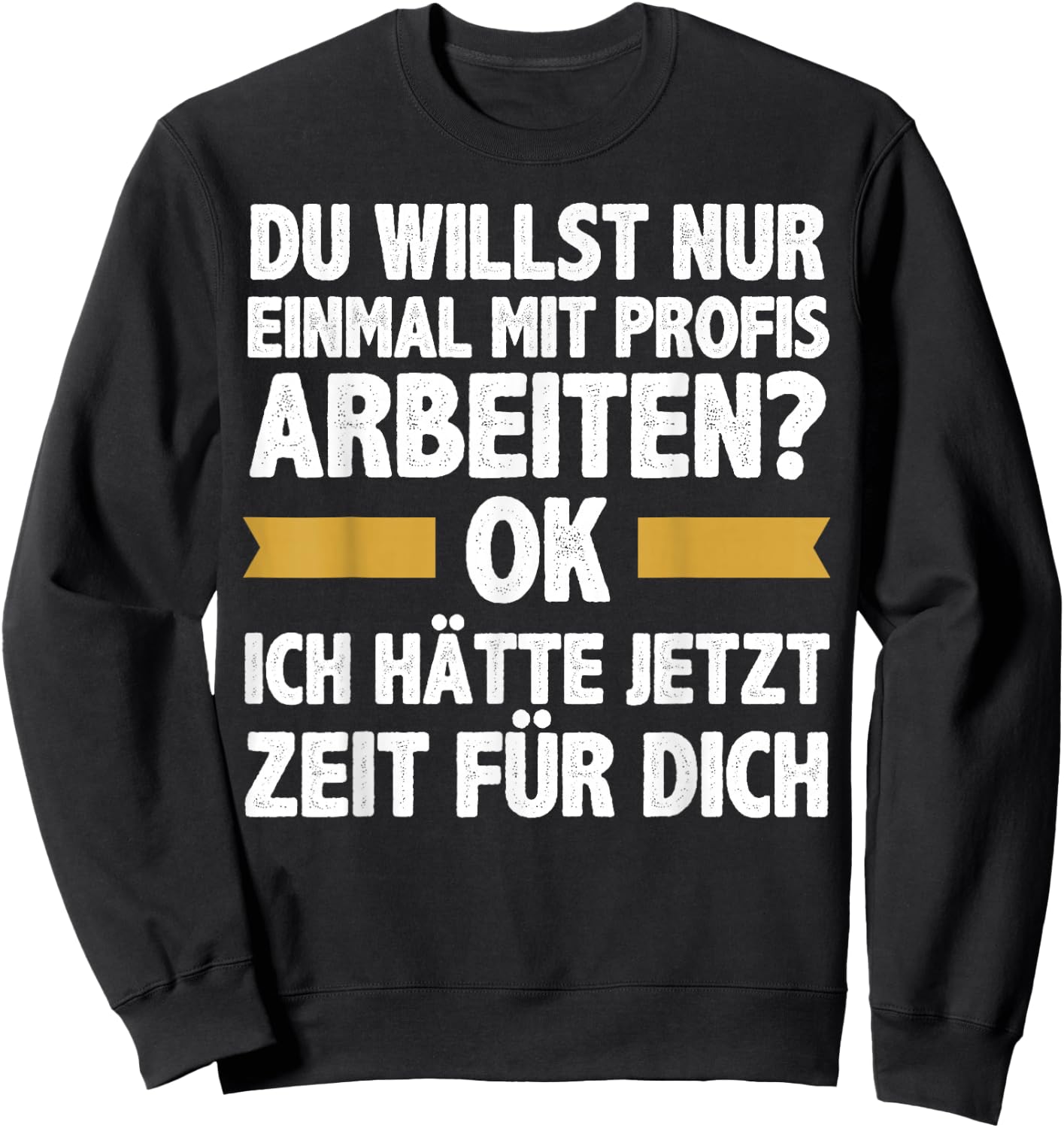 Einmal Mit Profis Arbeiten Ich Hätte Jetzt Zeit Männer Sweatshirt - Sweatshirt | Black