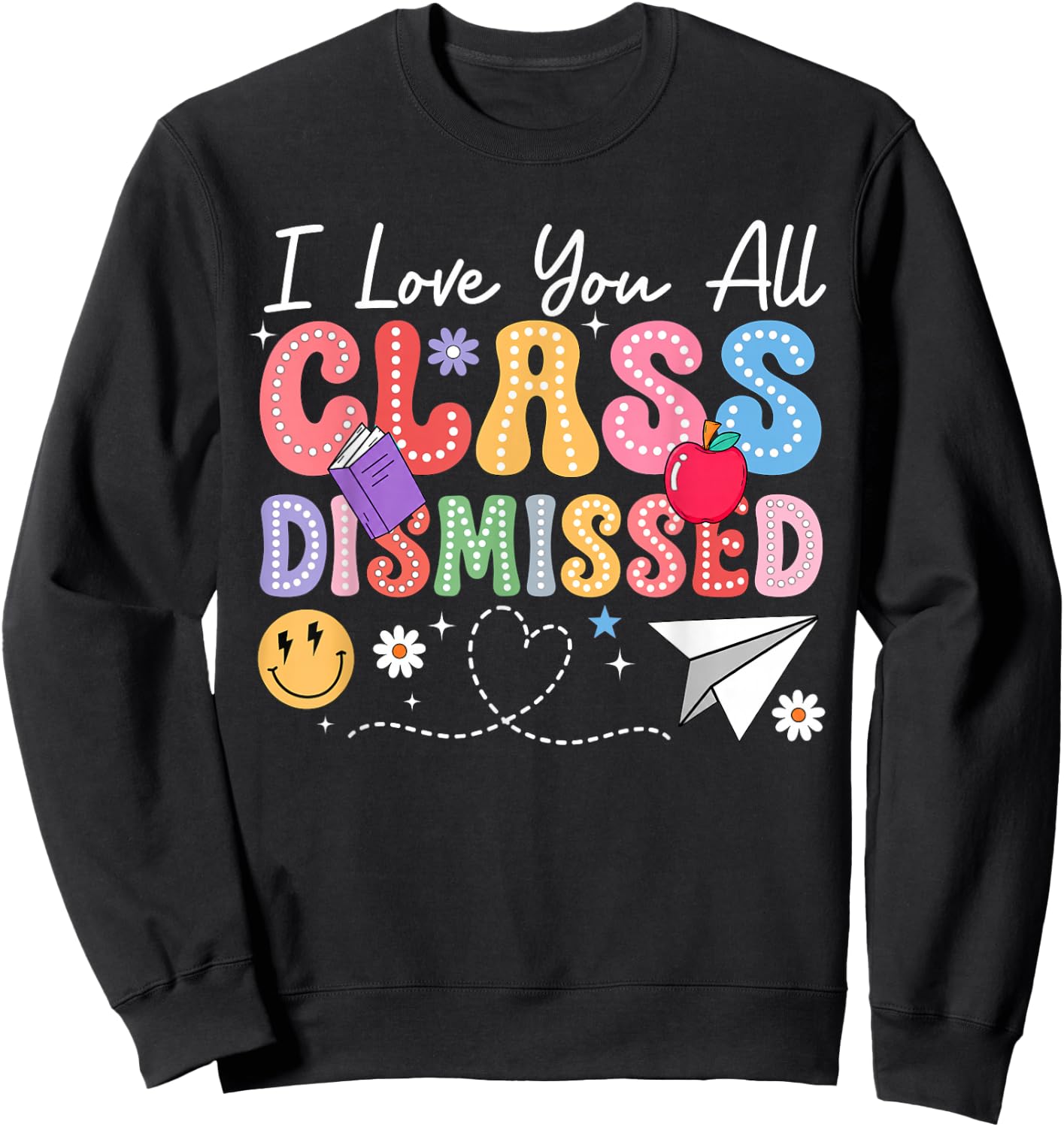 I Love You All Class Dismissed Last Day of School Teacher Sweatshirt - Sweatshirt | Black