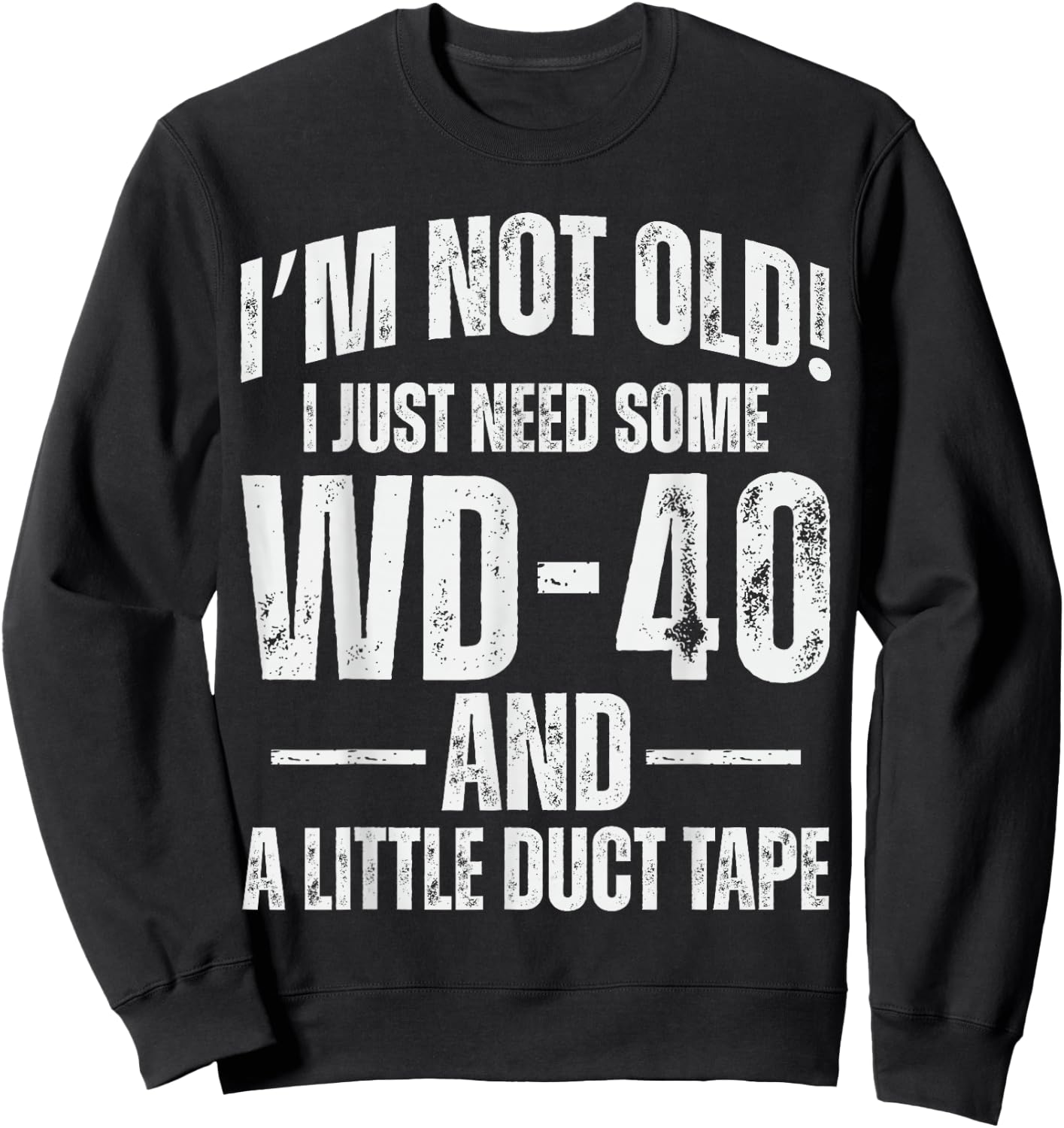 I'm Not Old I Just Need Some WD-40 & A Little Duct Tape Pun Sweatshirt - Sweatshirt | Black