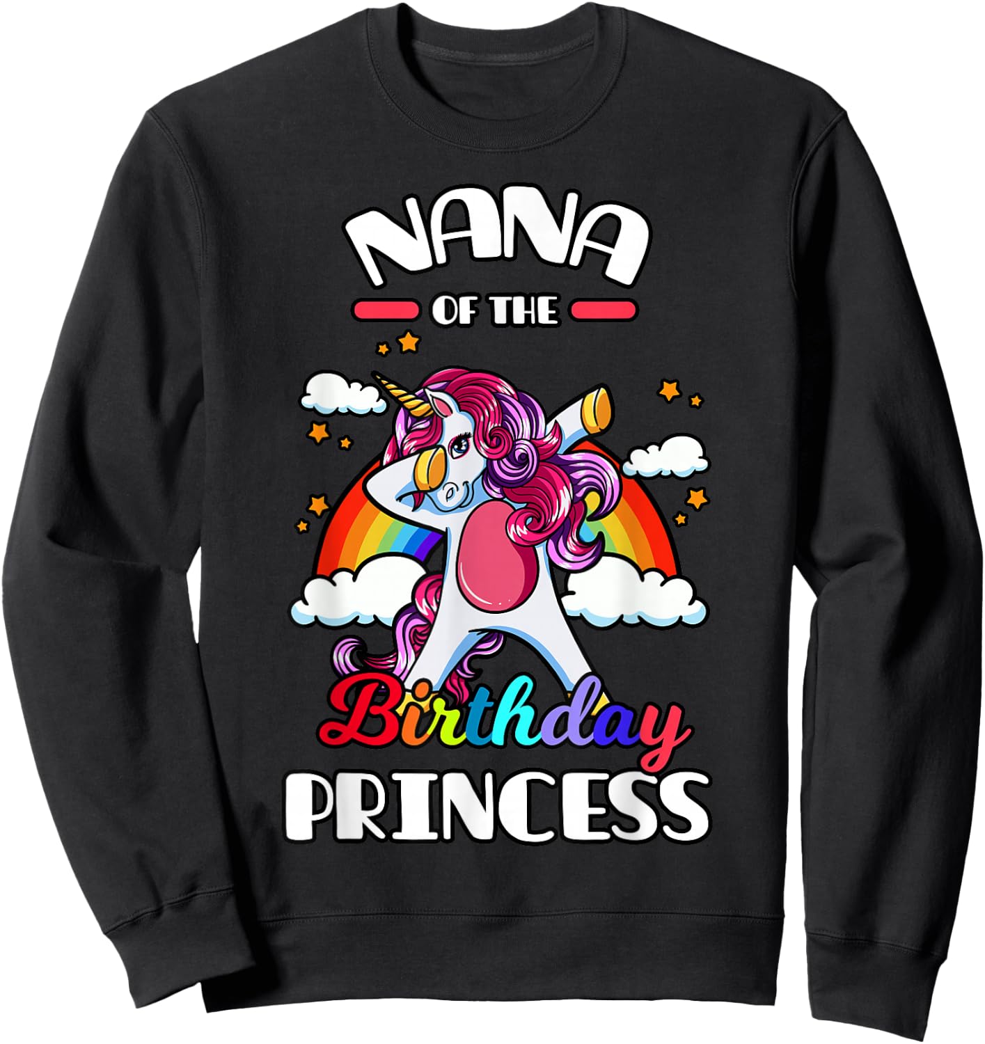 Nana Of The Birthday Princess Unicorn Rainbow Bday Party Sweatshirt - Sweatshirt | Black