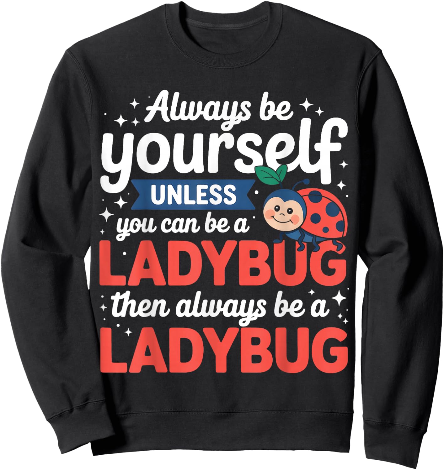 Always Be Yourself Unless You Can Be A Ladybug Sweatshirt - Sweatshirt | Black