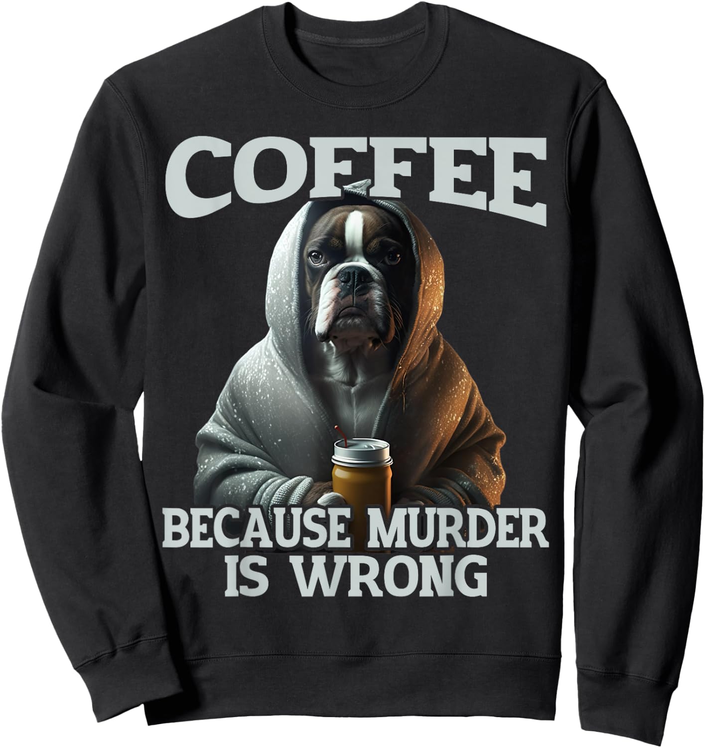Coffee Because Murder Is Wrong, Sarcastic Boxer Dog Grumpy Men Women Sweatshirt - Sweatshirt | Black