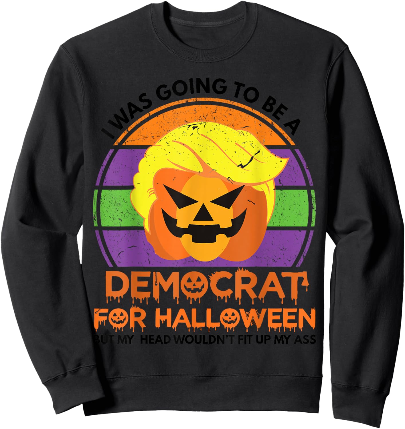 I Was Going To Be A Democrat For Halloween Funny Trumpkin Sweatshirt - Sweatshirt | Black