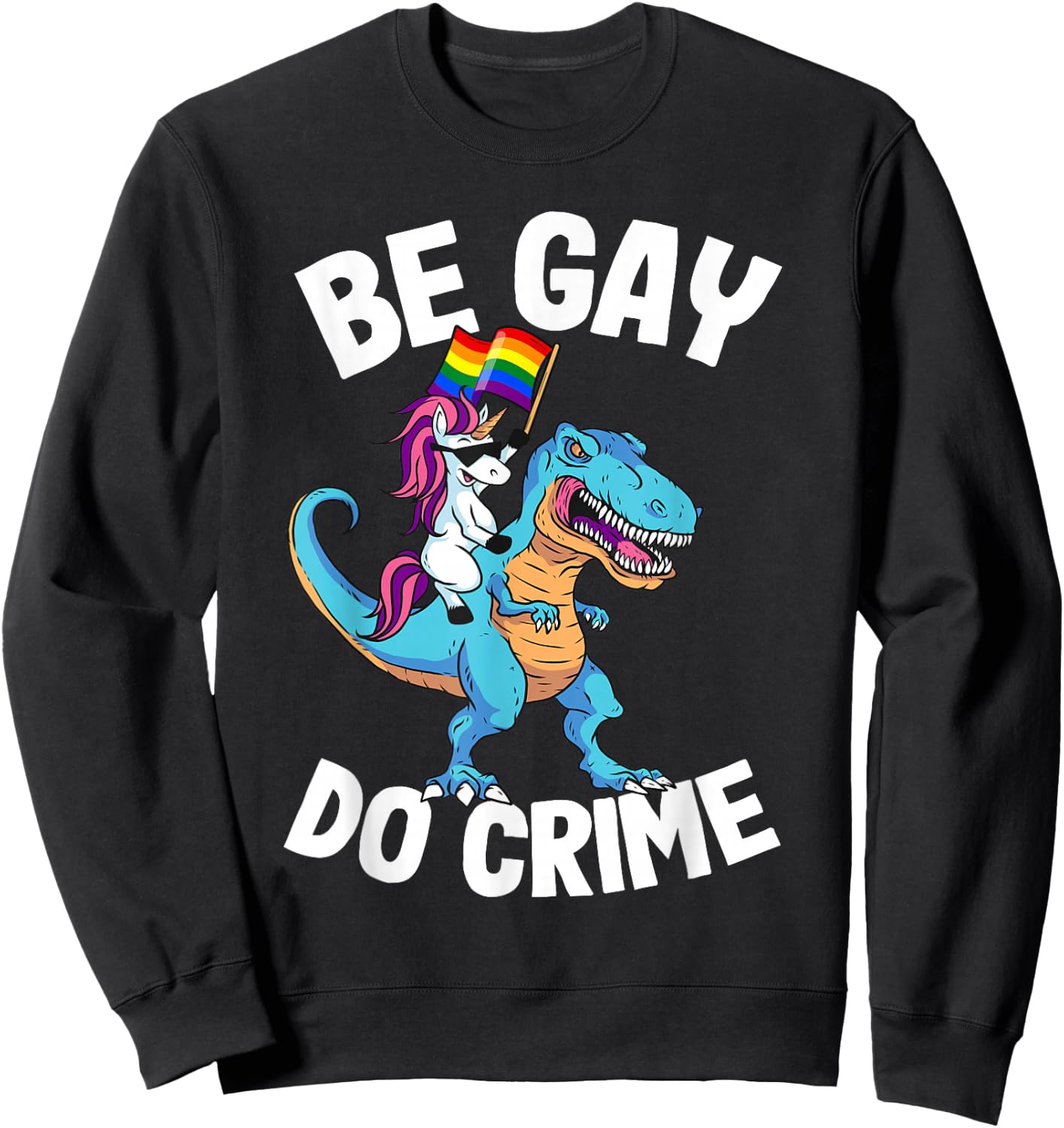 Unicorn Riding Dinosaur Pride Flag Be Gay Do Crime Sweatshirt - Sweatshirt | Black