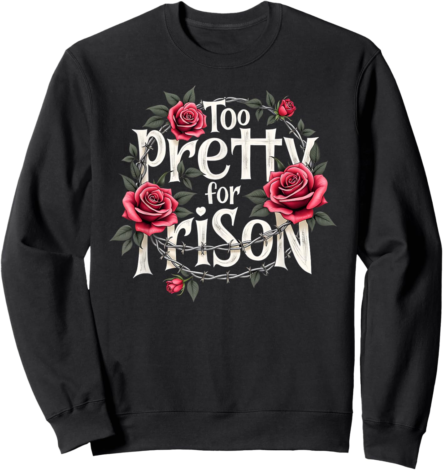 Too Pretty for Prison Roses Fun Gifts Teens Sweatshirt - Sweatshirt | Black