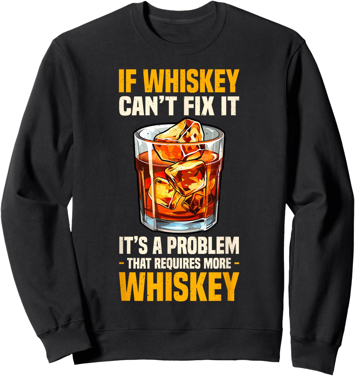 Bourbon If Whiskey Can't Fix It Requires More Whiskey Sweatshirt - Sweatshirt | Black