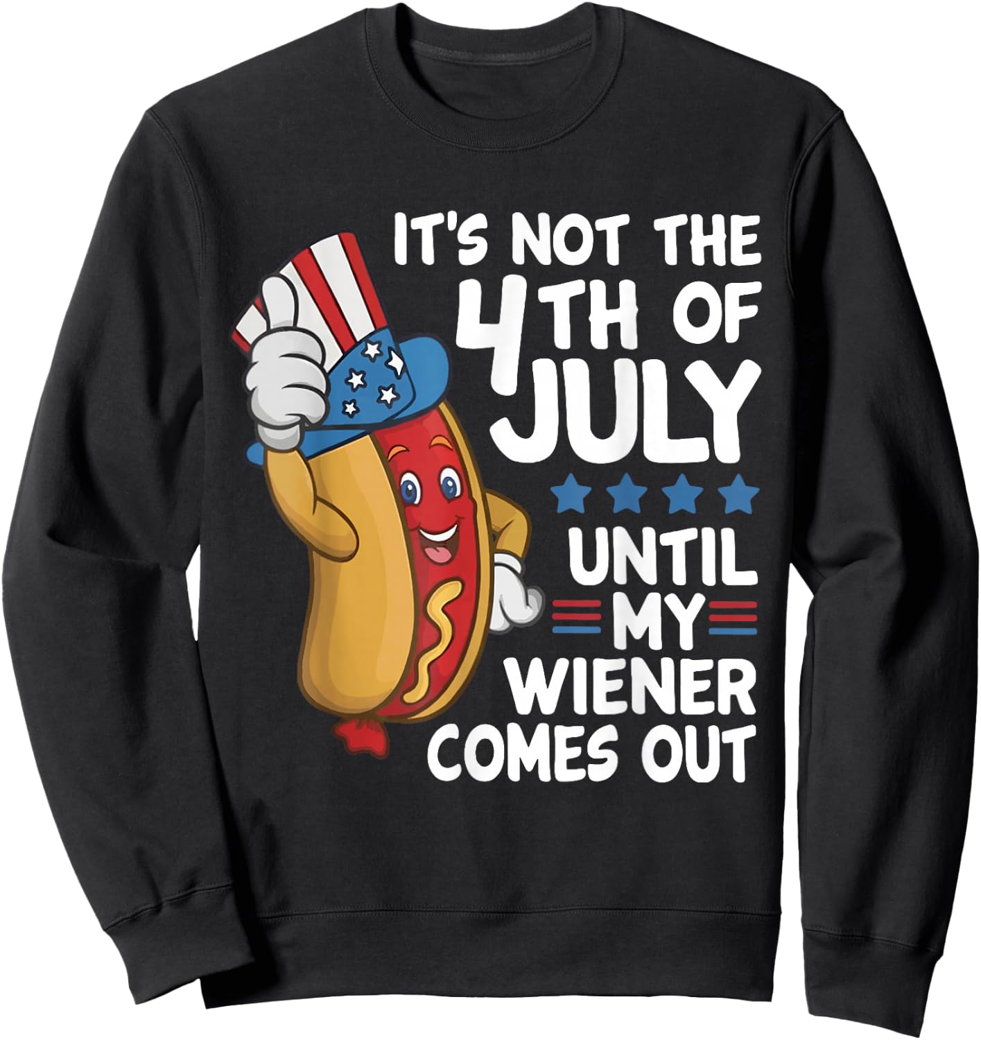 It’s Not The 4th of July Until My Weiner Comes Out Hotdog Sweatshirt - Sweatshirt | Black