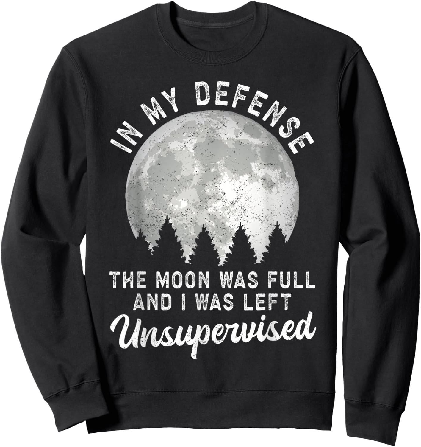 In My Defense The Moon Was Full And I Was Left Unsupervised Sweatshirt - Sweatshirt | Black