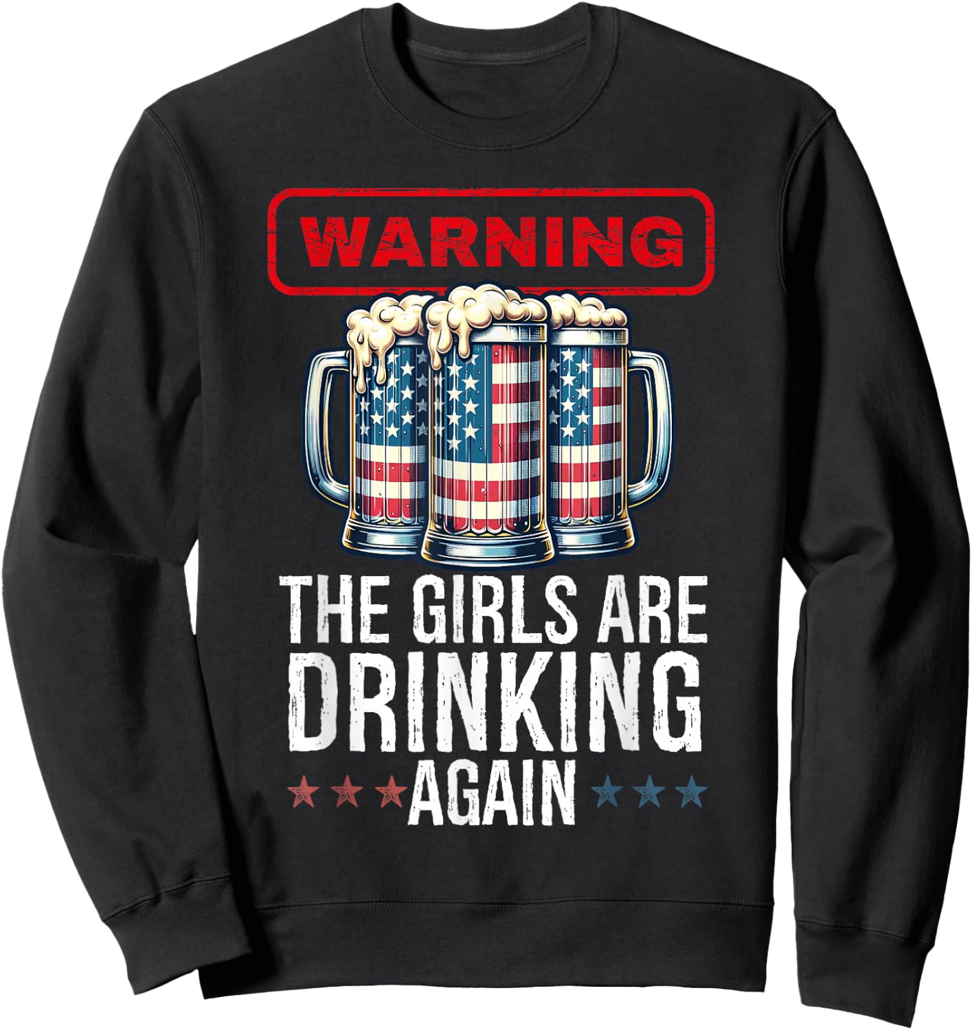 Warning The Girls are Drinking Again Beer USA Flag July 4th Sweatshirt - Sweatshirt | Black