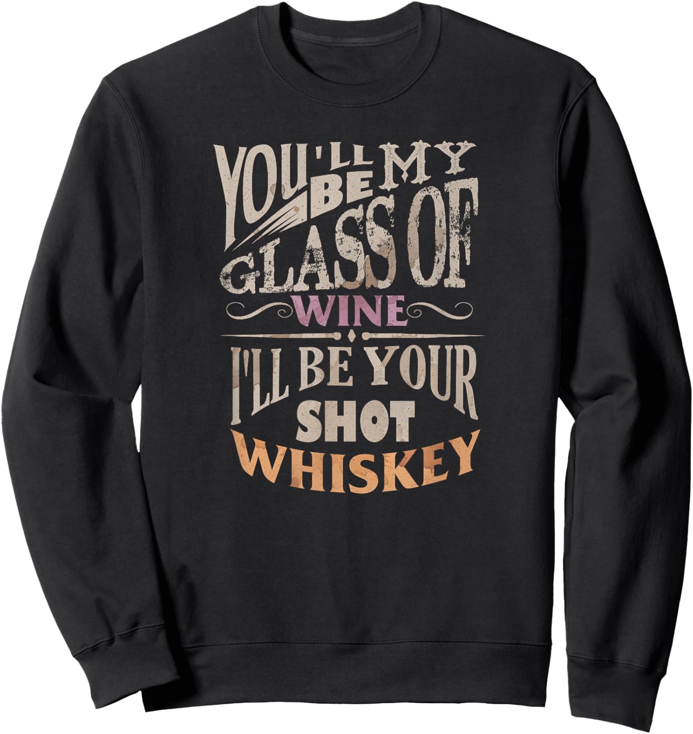 You'll Be My Glass Of Wine I'll Be Shot Of Whiskey Sweatshirt - Sweatshirt | Black