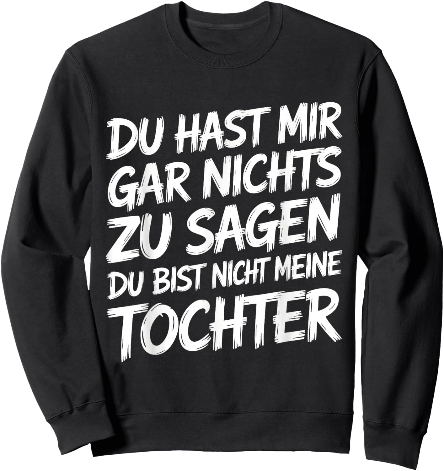 Nichts Zu Sagen Du Bist Nicht Meine Tochter Lustig Papa Mama Sweatshirt - Sweatshirt | Black