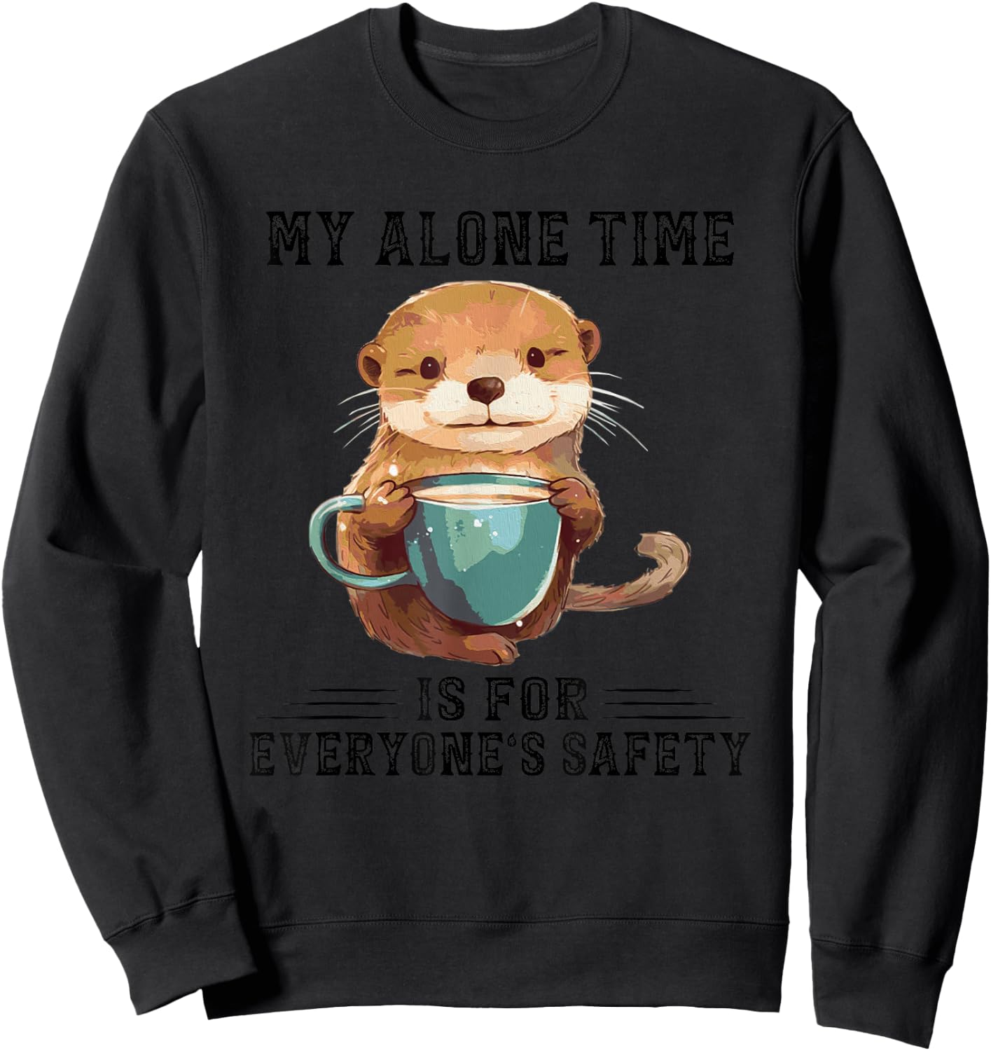 Otter Hug My Alone Time Is For Everyone’s Safety Sweatshirt - Sweatshirt | Black